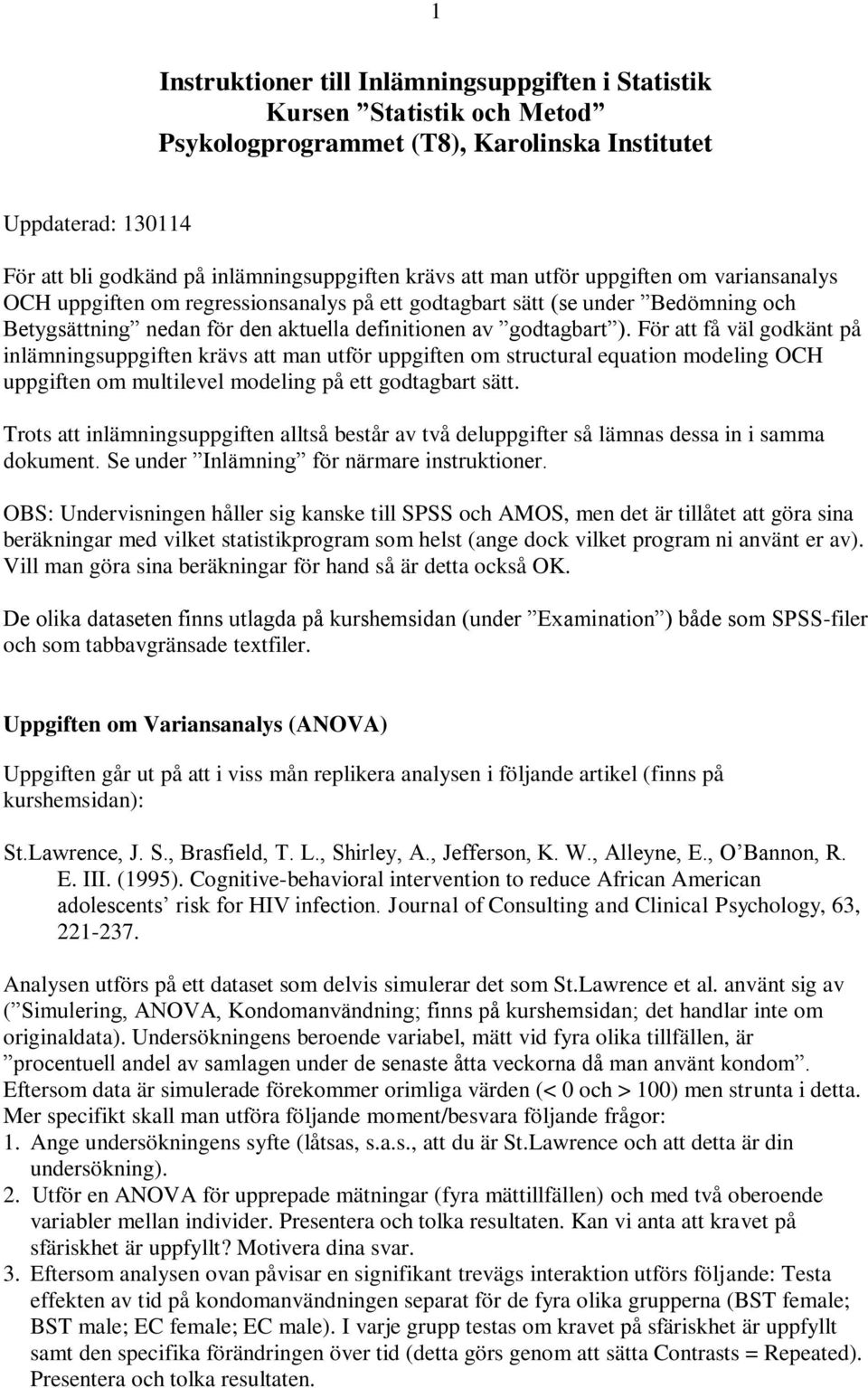 För att få väl godkänt på inlämningsuppgiften krävs att man utför uppgiften om structural equation modeling OCH uppgiften om multilevel modeling på ett godtagbart sätt.