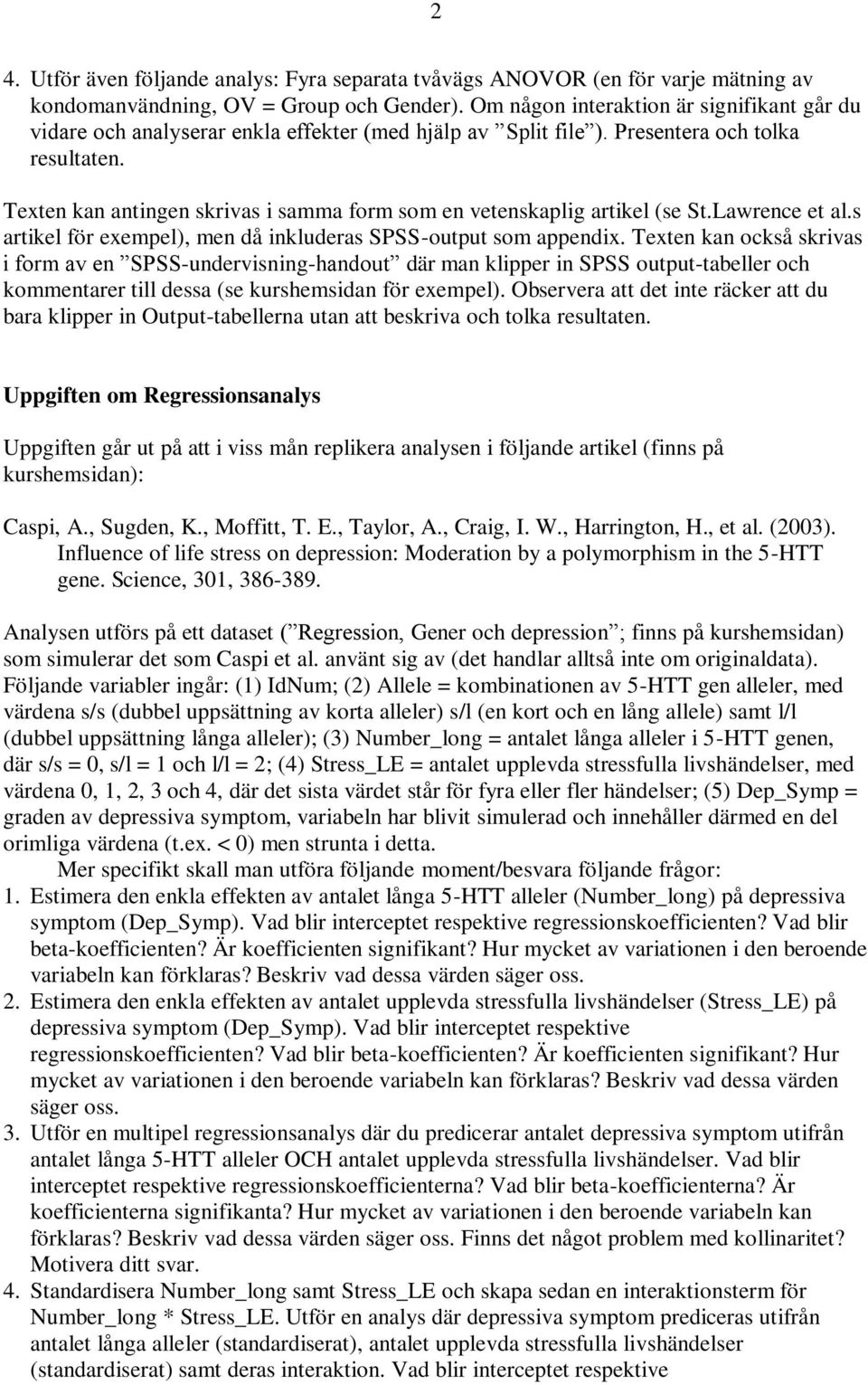 Texten kan antingen skrivas i samma form som en vetenskaplig artikel (se St.Lawrence et al.s artikel för exempel), men då inkluderas SPSS-output som appendix.