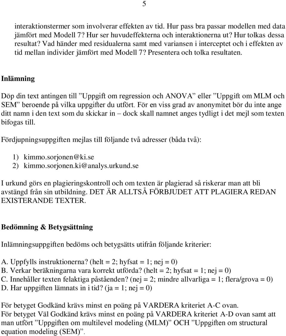 Inlämning Döp din text antingen till Uppgift om regression och ANOVA eller Uppgift om MLM och SEM beroende på vilka uppgifter du utfört.