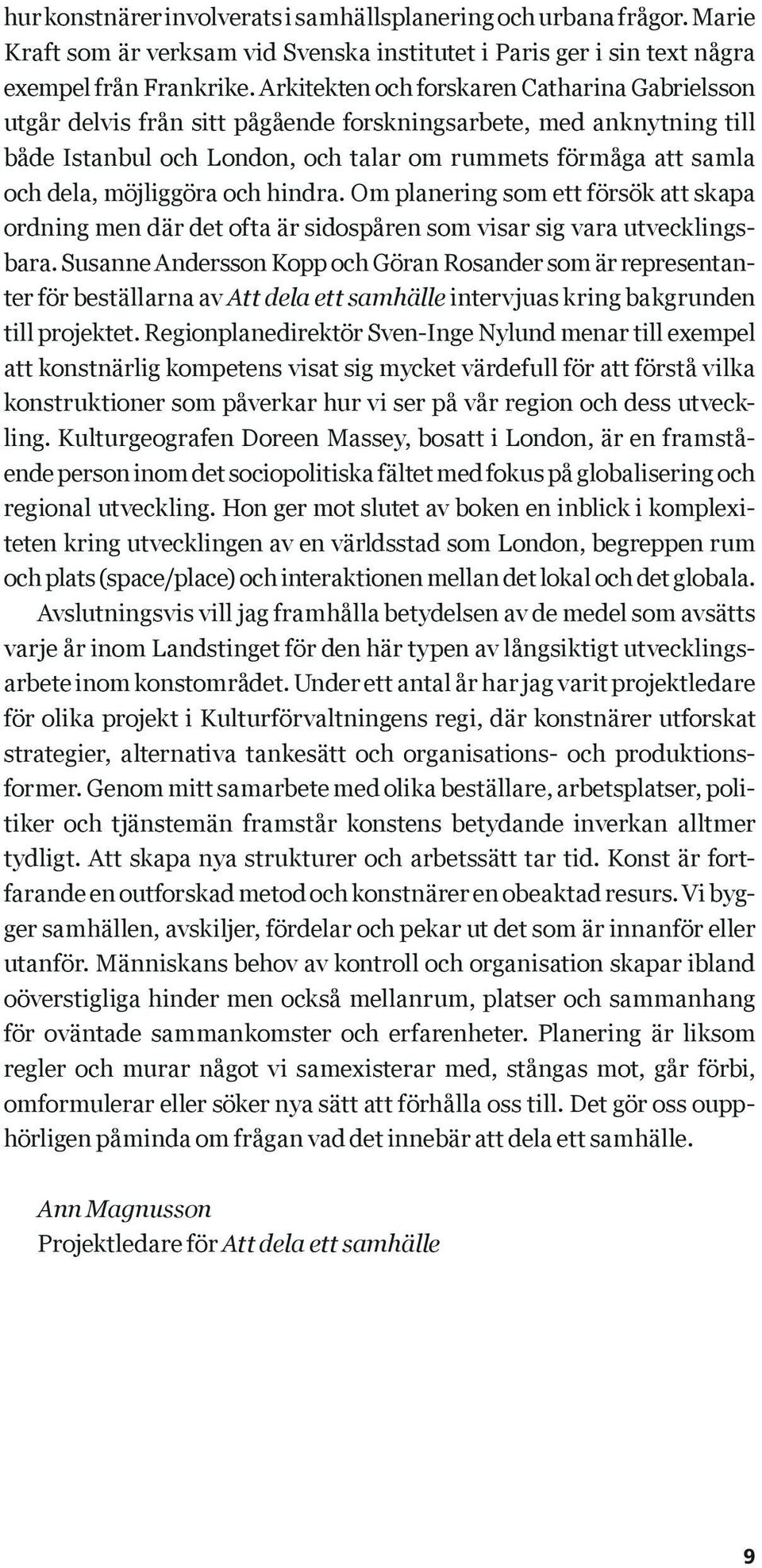 möjliggöra och hindra. Om planering som ett försök att skapa ordning men där det ofta är sidospåren som visar sig vara utvecklingsbara.