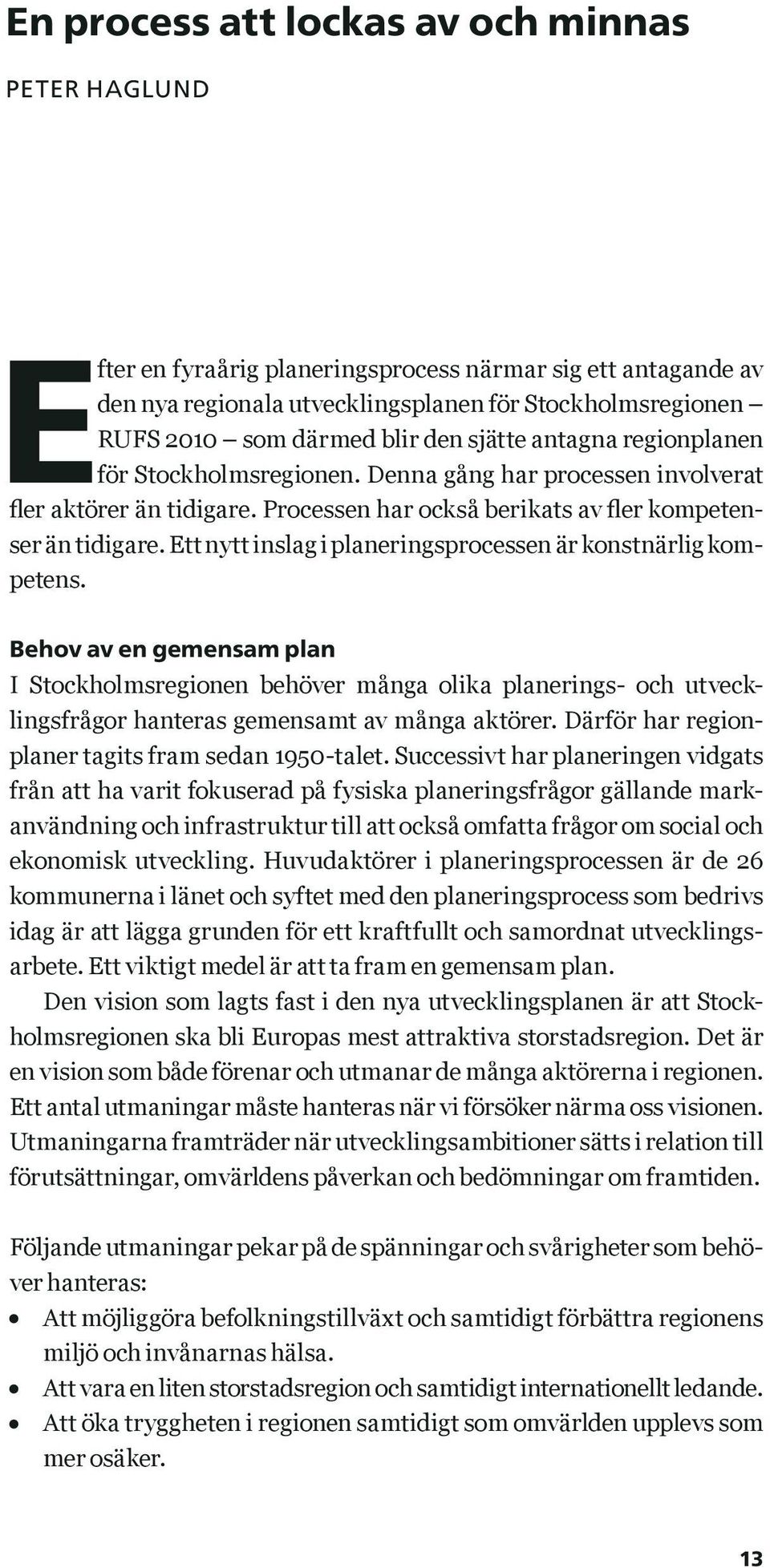 Ett nytt inslag i planeringsprocessen är konstnärlig kompetens.