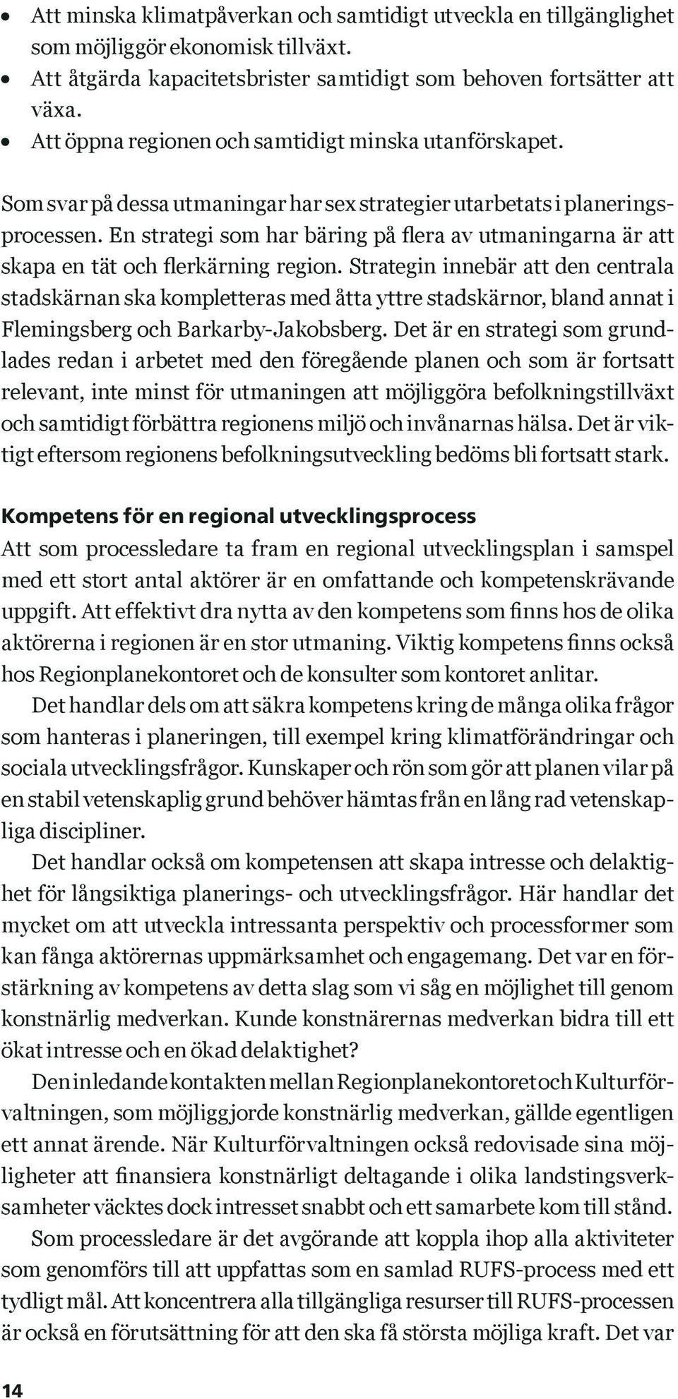 En strategi som har bäring på flera av utmaningarna är att skapa en tät och flerkärning region.