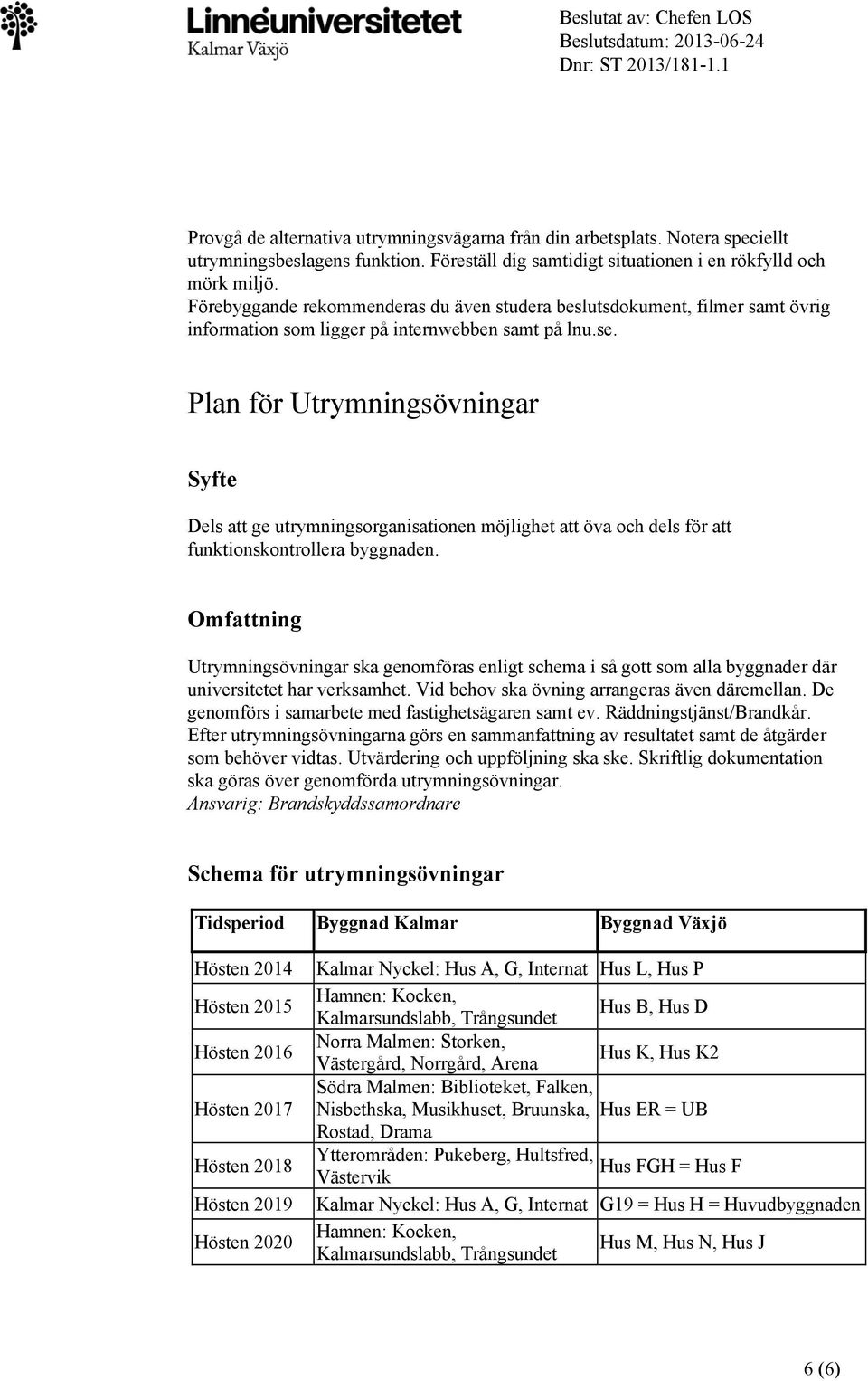 Plan för Utrymningsövningar Syfte Dels att ge utrymningsrganisatinen möjlighet att öva ch dels för att funktinskntrllera byggnaden.