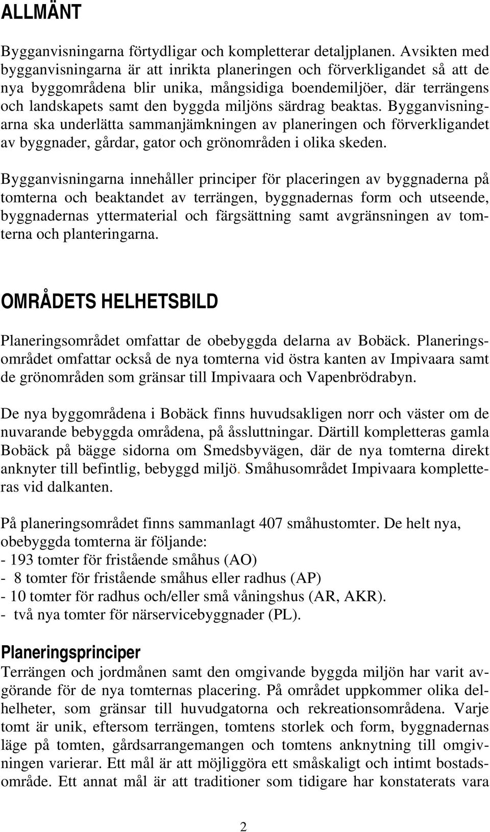 särdrag beaktas. Bygganvisningarna ska underlätta sammanjämkningen av planeringen och förverkligandet av byggnader, gårdar, gator och grönområden i olika skeden.