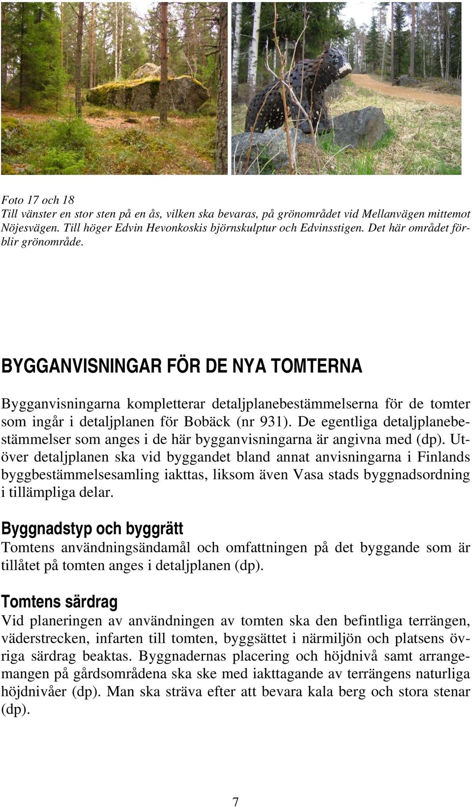 De egentliga detaljplanebestämmelser som anges i de här bygganvisningarna är angivna med (dp).