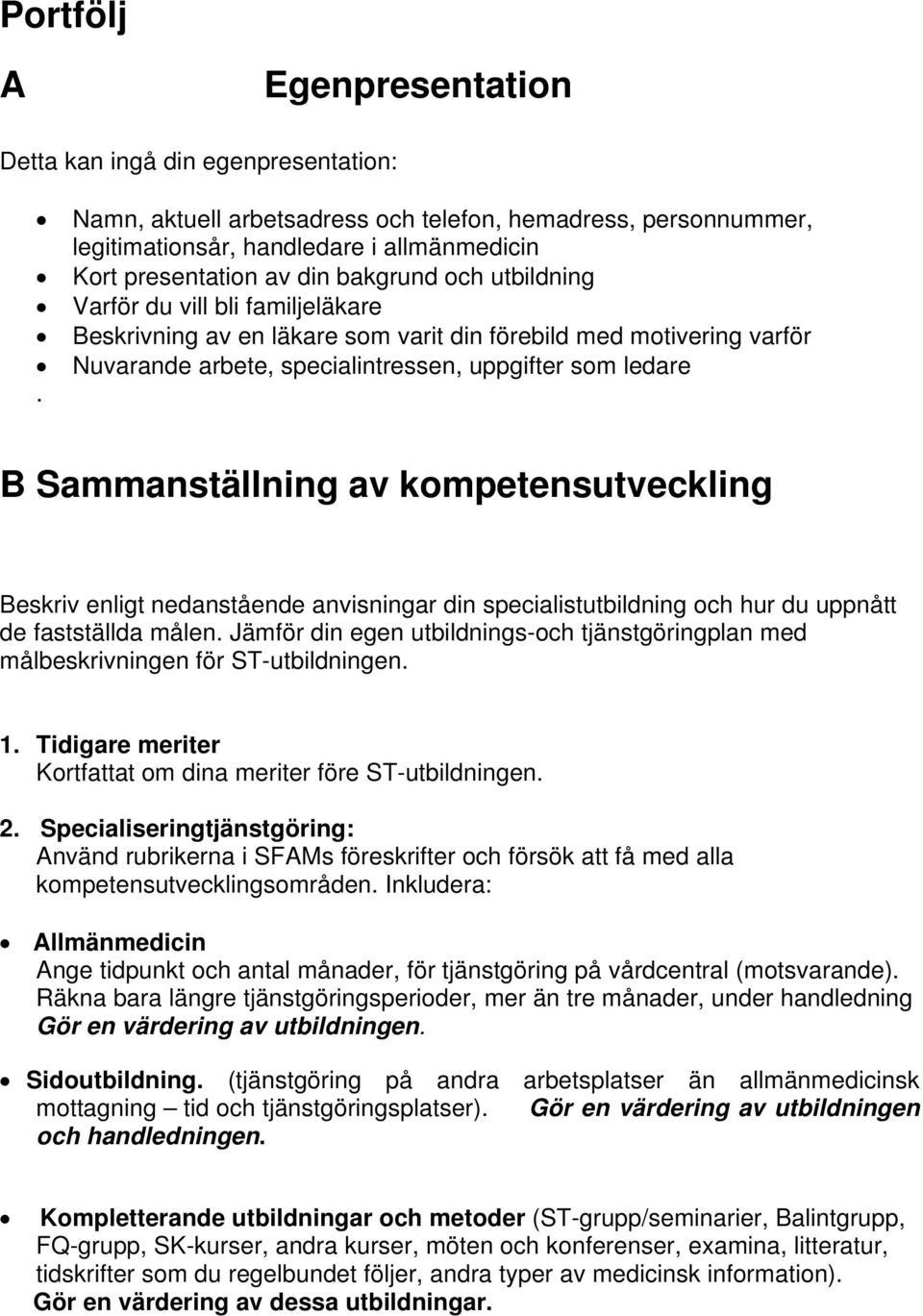 B Sammanställning av kompetensutveckling Beskriv enligt nedanstående anvisningar din specialistutbildning och hur du uppnått de fastställda målen.