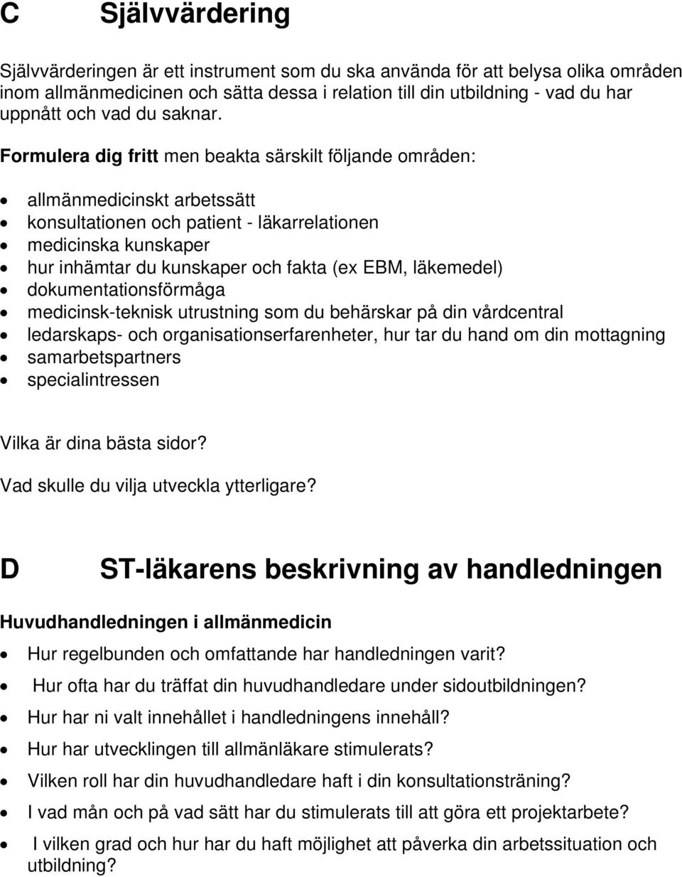 Formulera dig fritt men beakta särskilt följande områden: allmänmedicinskt arbetssätt konsultationen och patient - läkarrelationen medicinska kunskaper hur inhämtar du kunskaper och fakta (ex EBM,