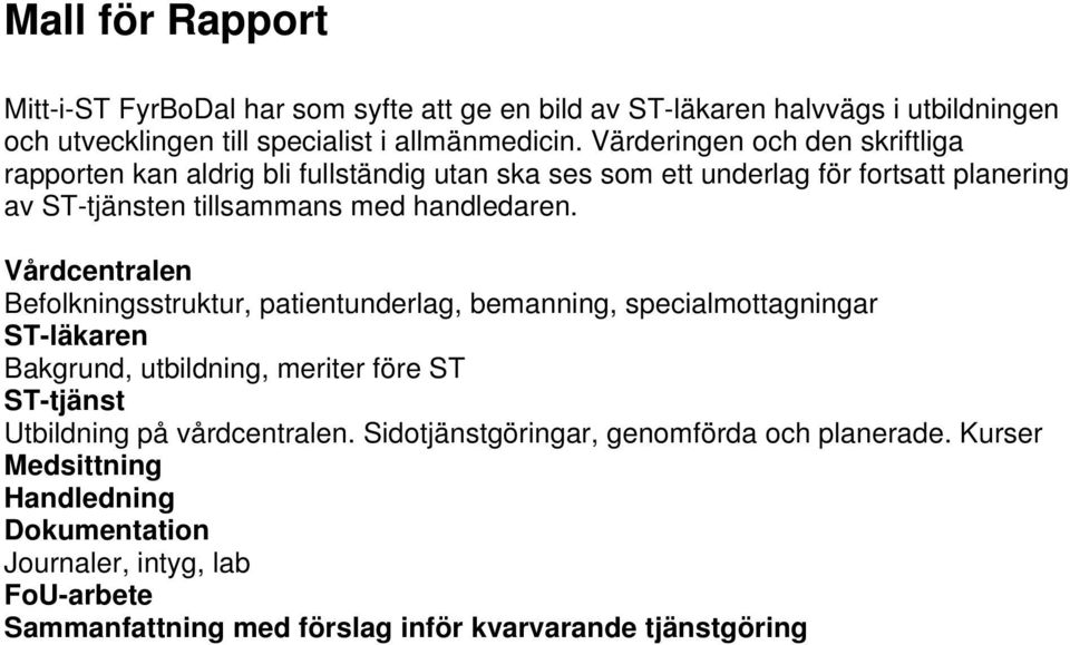 Vårdcentralen Befolkningsstruktur, patientunderlag, bemanning, specialmottagningar ST-läkaren Bakgrund, utbildning, meriter före ST ST-tjänst Utbildning på