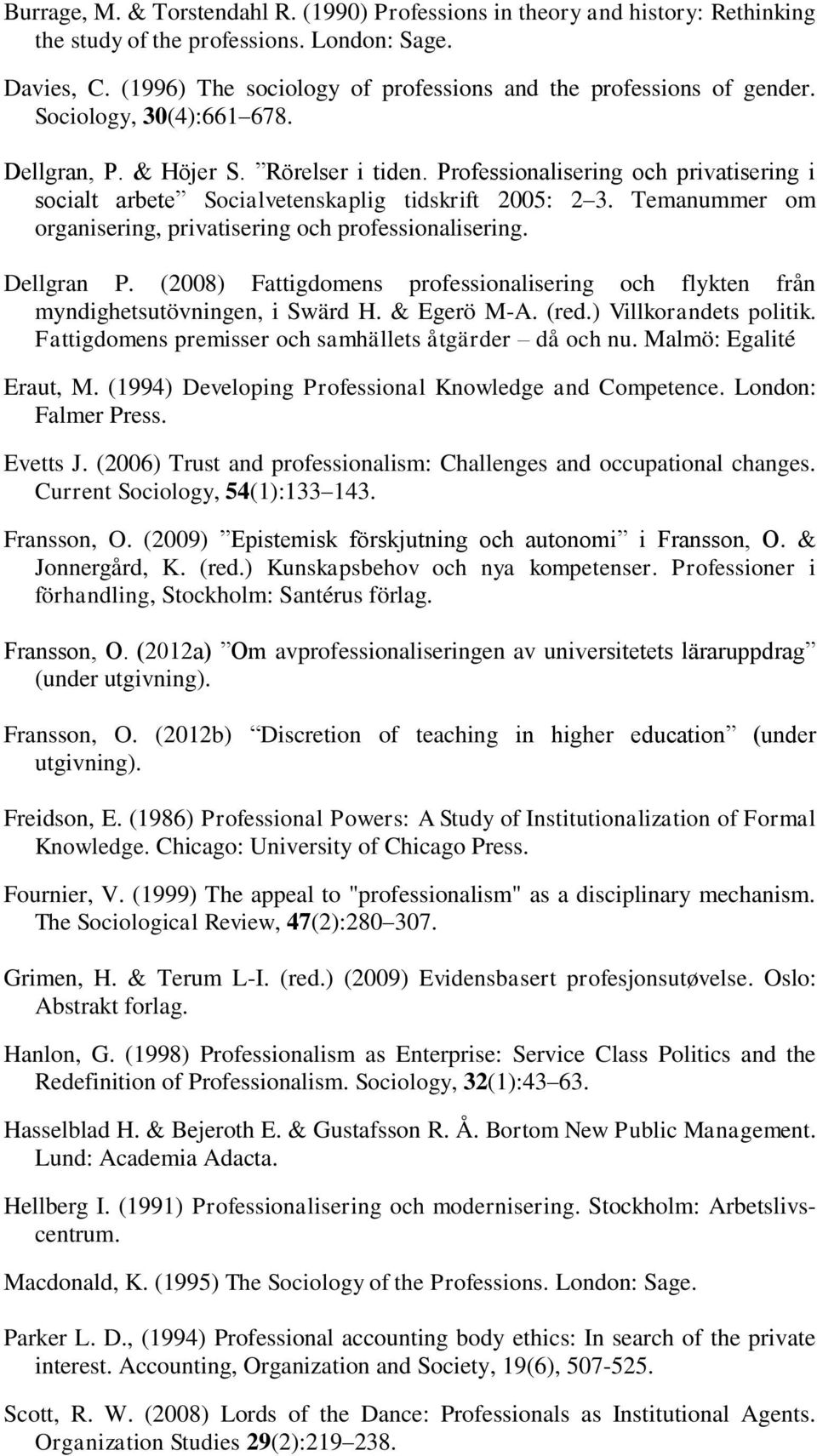 Professionalisering och privatisering i socialt arbete Socialvetenskaplig tidskrift 2005: 2 3. Temanummer om organisering, privatisering och professionalisering. Dellgran P.
