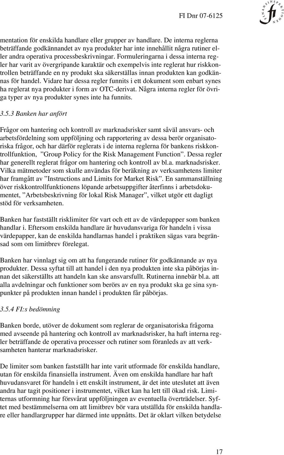 handel. Vidare har dessa regler funnits i ett dokument som enbart synes ha reglerat nya produkter i form av OTC-derivat. Några interna regler för övriga typer av nya produkter synes inte ha funnits.