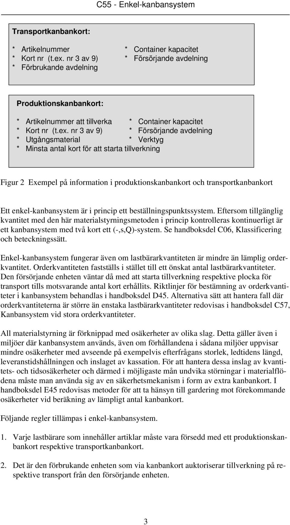 nr 3 av 9) * Försörjande avdelning * Utgångsmaterial * Verktyg * Minsta antal kort för att starta tillverkning Figur 2 Exempel på information i produktionskanbankort och transportkanbankort Ett