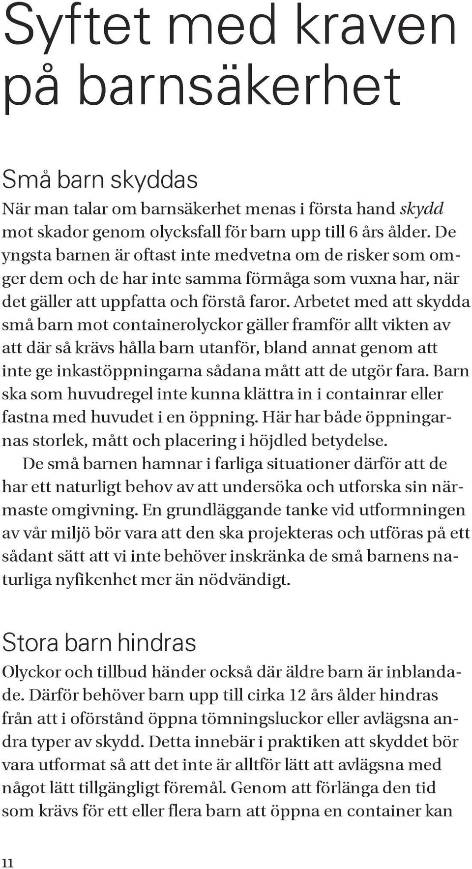 Arbetet med att skydda små barn mot containerolyckor gäller framför allt vikten av att där så krävs hålla barn utanför, bland annat genom att inte ge inkastöppningarna sådana mått att de utgör fara.