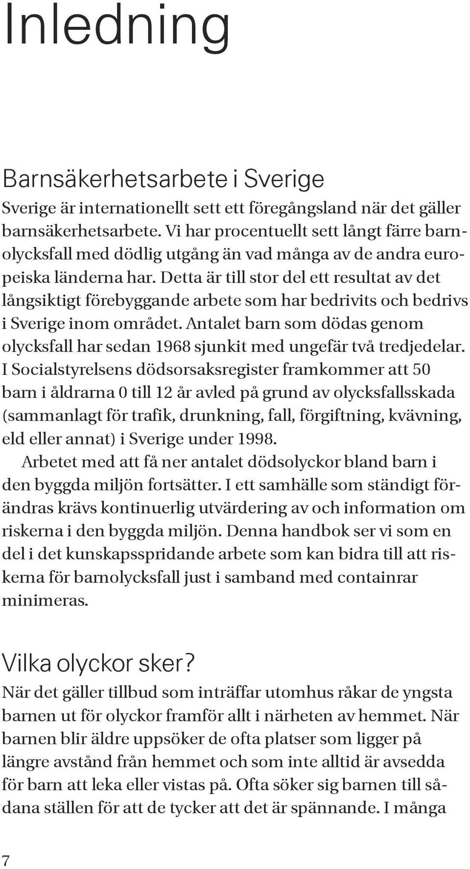 Detta är till stor del ett resultat av det långsiktigt förebyggande arbete som har bedrivits och bedrivs i Sverige inom området.
