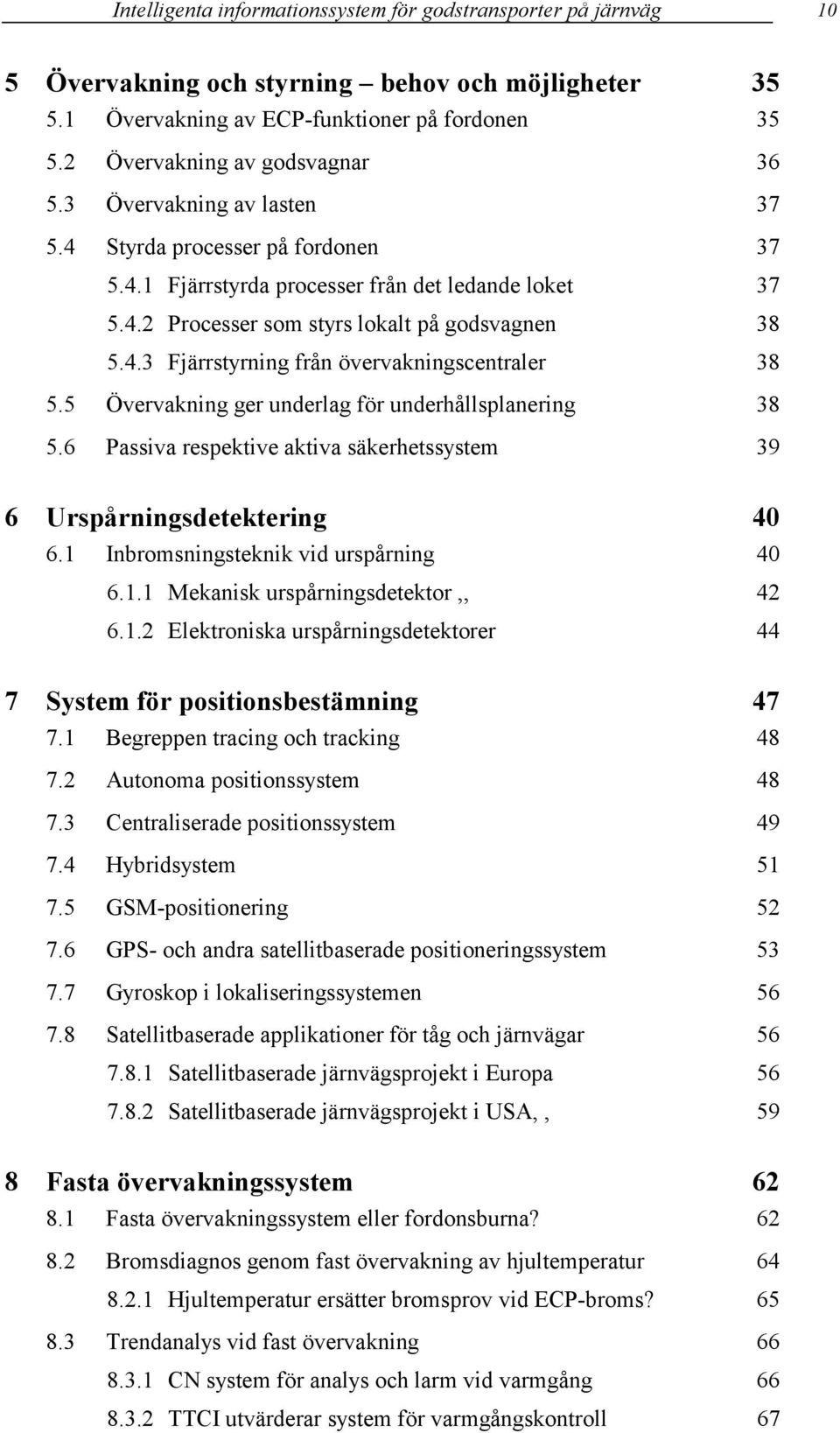 4.3 Fjärrstyrning från övervakningscentraler 38 5.5 Övervakning ger underlag för underhållsplanering 38 5.6 Passiva respektive aktiva säkerhetssystem 39 6 Urspårningsdetektering 40 6.