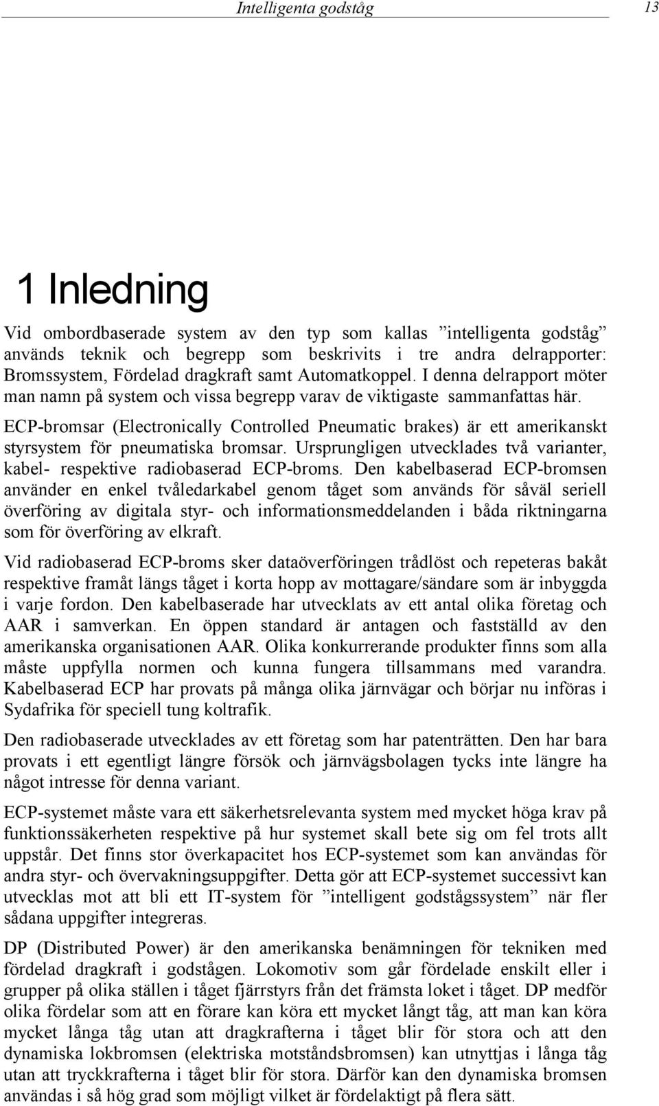 ECP-bromsar (Electronically Controlled Pneumatic brakes) är ett amerikanskt styrsystem för pneumatiska bromsar. Ursprungligen utvecklades två varianter, kabel- respektive radiobaserad ECP-broms.