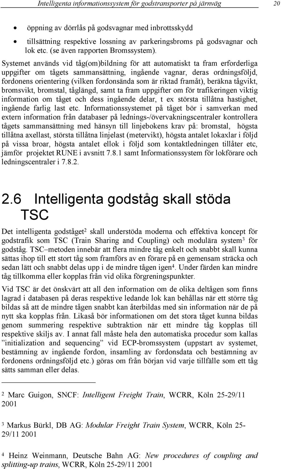 Systemet används vid tåg(om)bildning för att automatiskt ta fram erforderliga uppgifter om tågets sammansättning, ingående vagnar, deras ordningsföljd, fordonens orientering (vilken fordonsända som