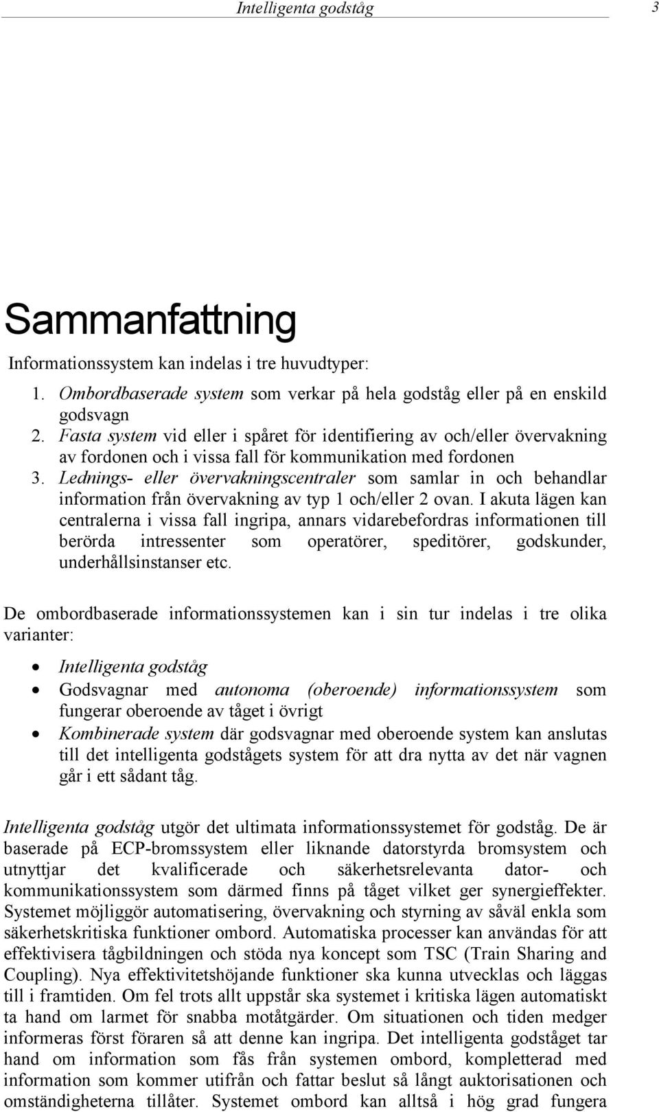 Lednings- eller övervakningscentraler som samlar in och behandlar information från övervakning av typ 1 och/eller 2 ovan.