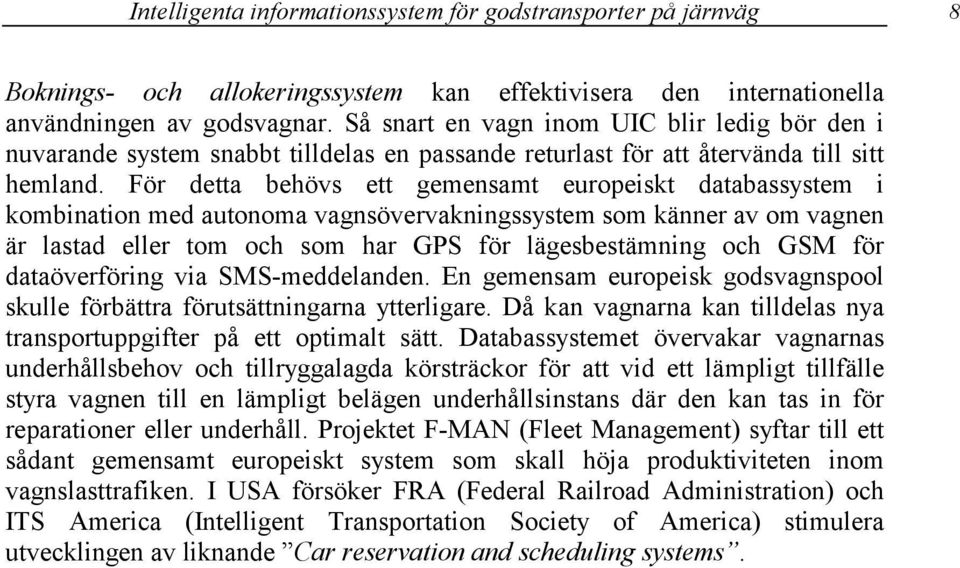 För detta behövs ett gemensamt europeiskt databassystem i kombination med autonoma vagnsövervakningssystem som känner av om vagnen är lastad eller tom och som har GPS för lägesbestämning och GSM för