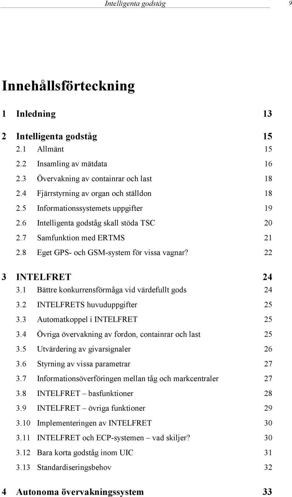 22 3 INTELFRET 24 3.1 Bättre konkurrensförmåga vid värdefullt gods 24 3.2 INTELFRETS huvuduppgifter 25 3.3 Automatkoppel i INTELFRET 25 3.4 Övriga övervakning av fordon, containrar och last 25 3.