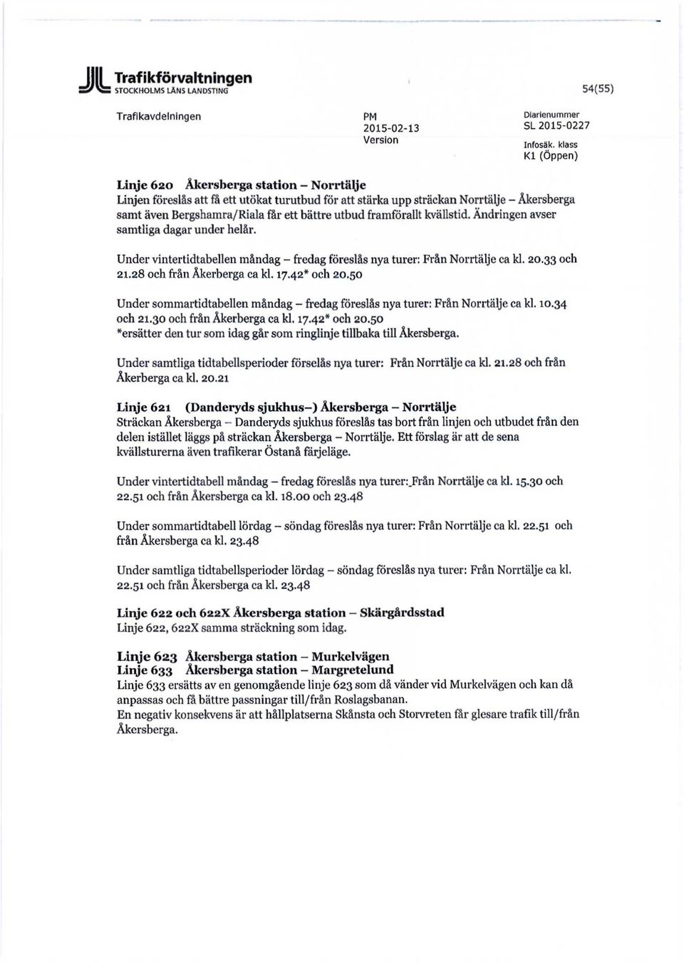 framförallt kvällstid. Ändringen avser samtliga dagar under helår. Under vintertidtabellen måndag - fredag föreslås nya turer: Från Norrtälje ca kl. 20.33 och 21.28 och från Åkerberga ca kl. 17.