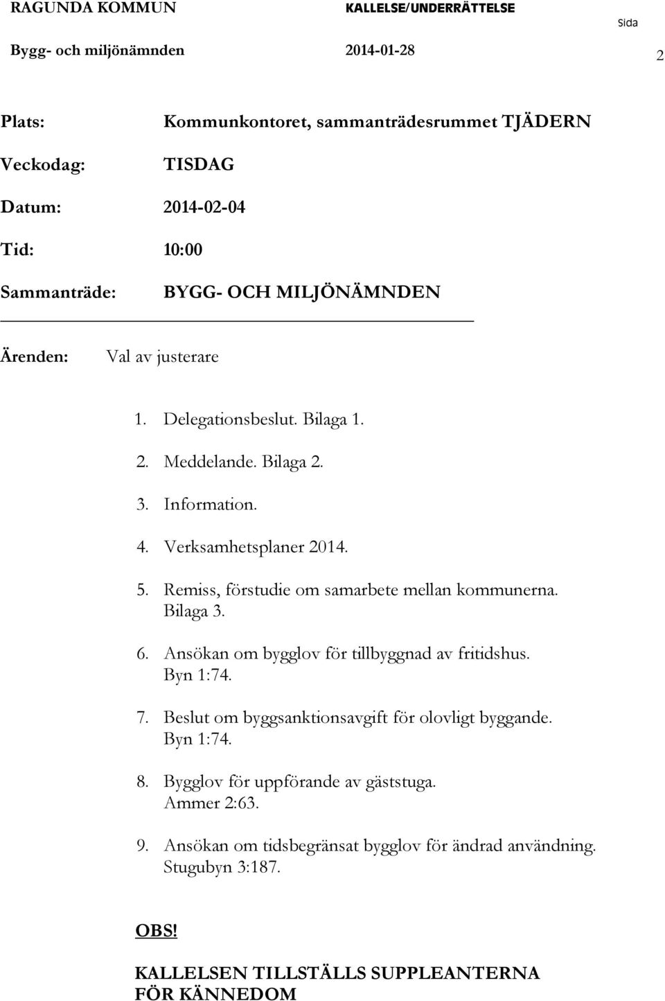 Remiss, förstudie om samarbete mellan kommunerna. Bilaga 3. 6. Ansökan om bygglov för tillbyggnad av fritidshus. Byn 1:74. 7.