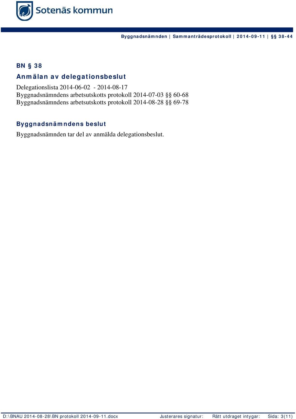 2014-08-28 69-78 Byggnadsnämndens beslut Byggnadsnämnden tar del av anmälda delegationsbeslut.