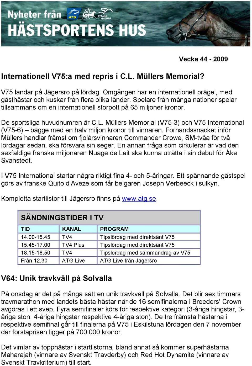 Müllers Memorial (V75-3) och V75 International (V75-6) bägge med en halv miljon kronor till vinnaren.