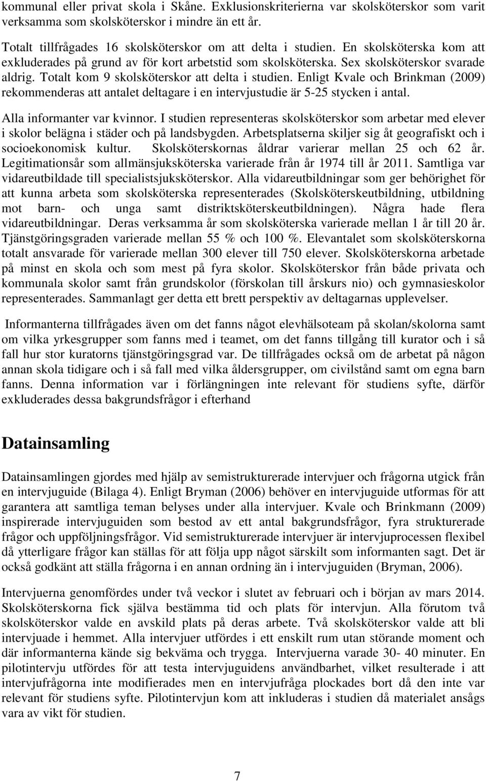 Enligt Kvale och Brinkman (2009) rekommenderas att antalet deltagare i en intervjustudie är 5-25 stycken i antal. Alla informanter var kvinnor.