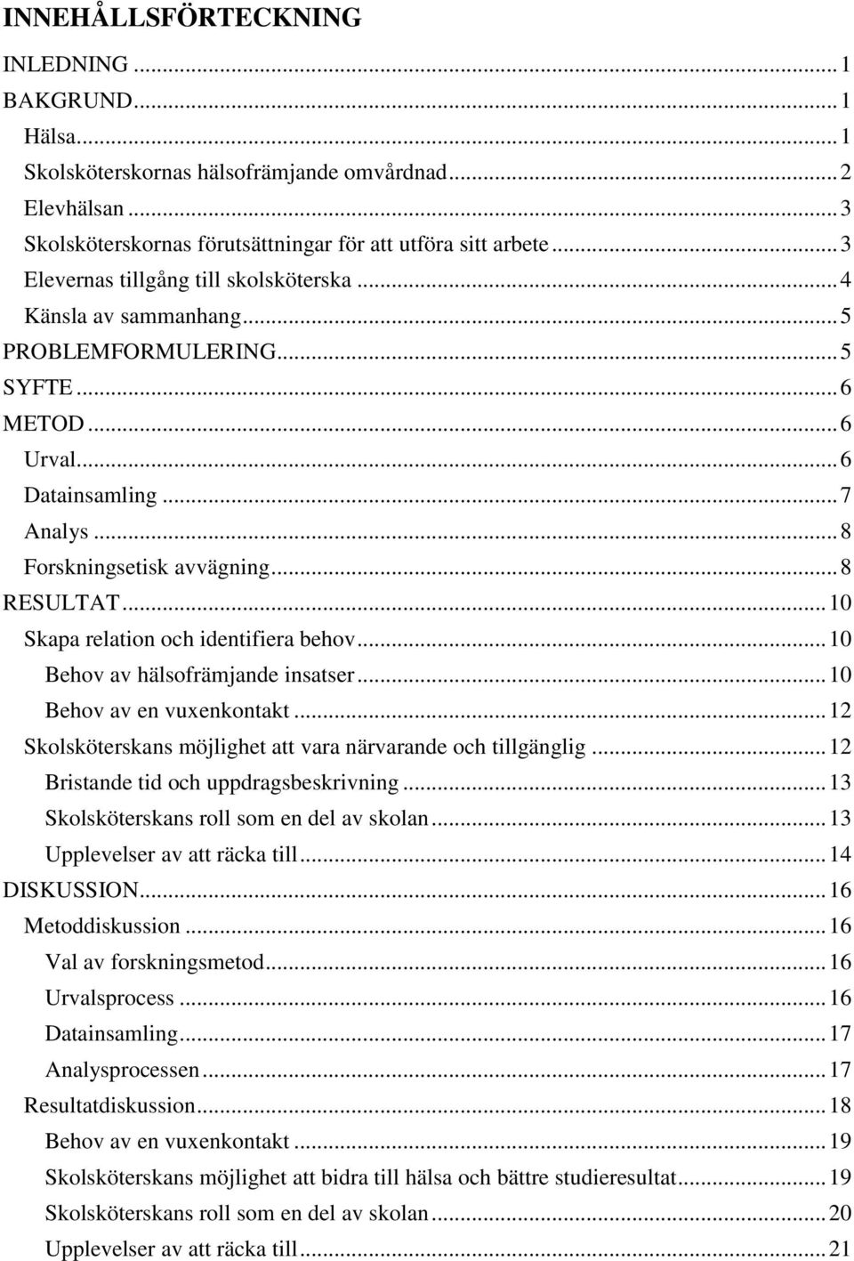 .. 10 Skapa relation och identifiera behov... 10 Behov av hälsofrämjande insatser... 10 Behov av en vuxenkontakt... 12 Skolsköterskans möjlighet att vara närvarande och tillgänglig.