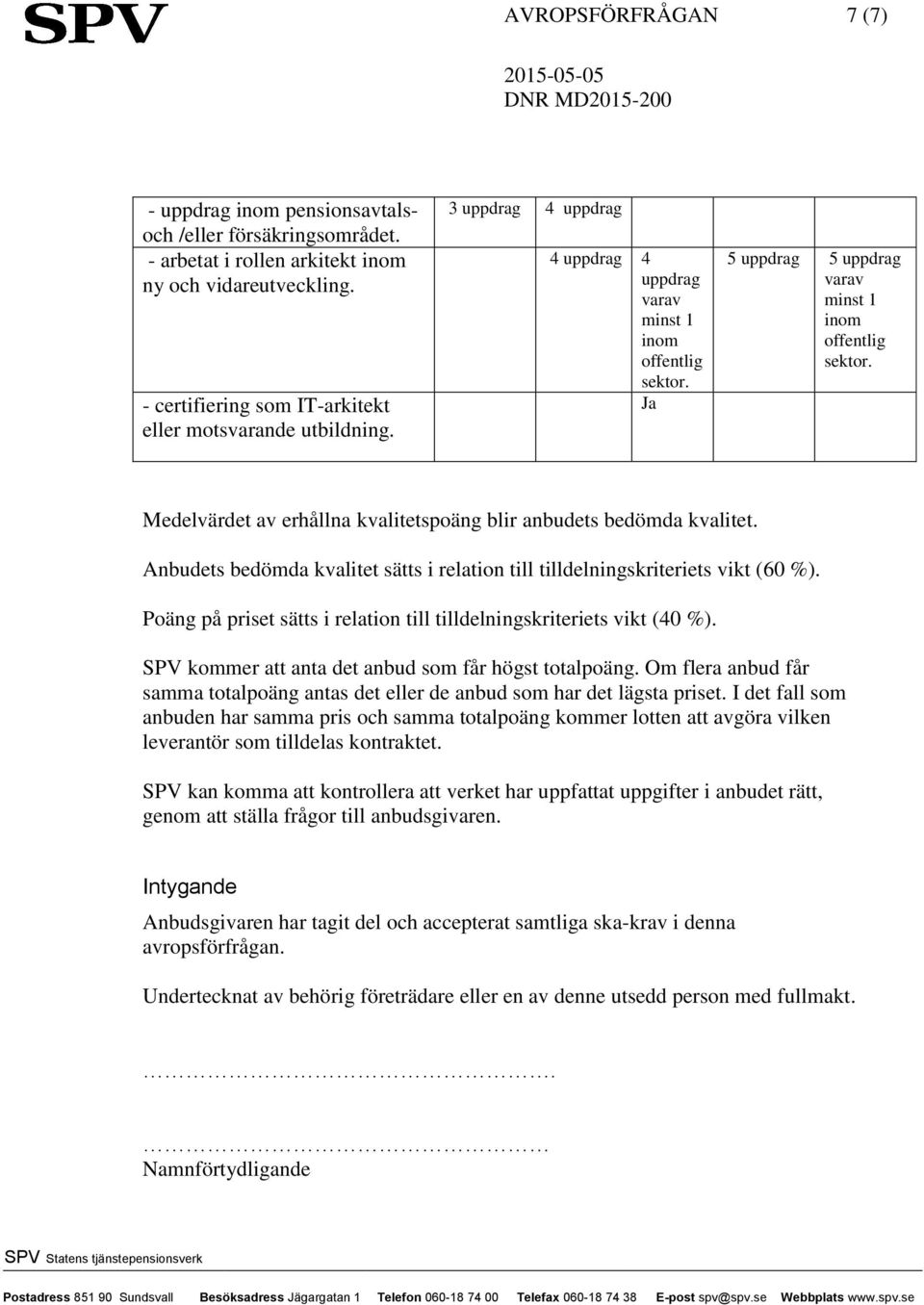 Medelvärdet av erhållna kvalitetspoäng blir anbudets bedömda kvalitet. Anbudets bedömda kvalitet sätts i relation till tilldelningskriteriets vikt (60 %).