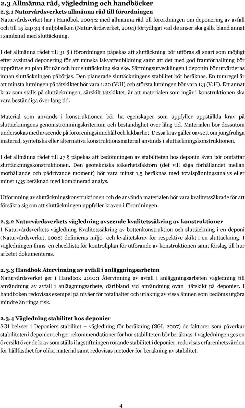 I det allmänna rådet till 31 i förordningen påpekas att sluttäckning bör utföras så snart som möjligt efter avslutad deponering för att minska lakvattenbildning samt att det med god framförhållning