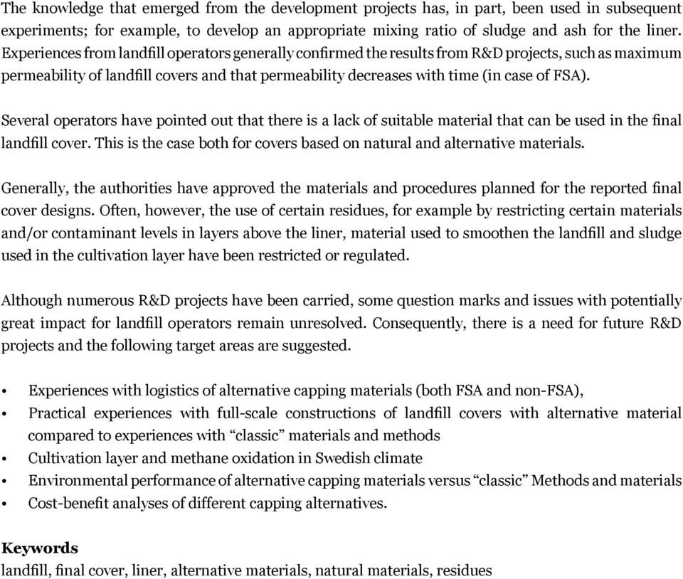 Several operators have pointed out that there is a lack of suitable material that can be used in the final landfill cover. This is the case both for covers based on natural and alternative materials.