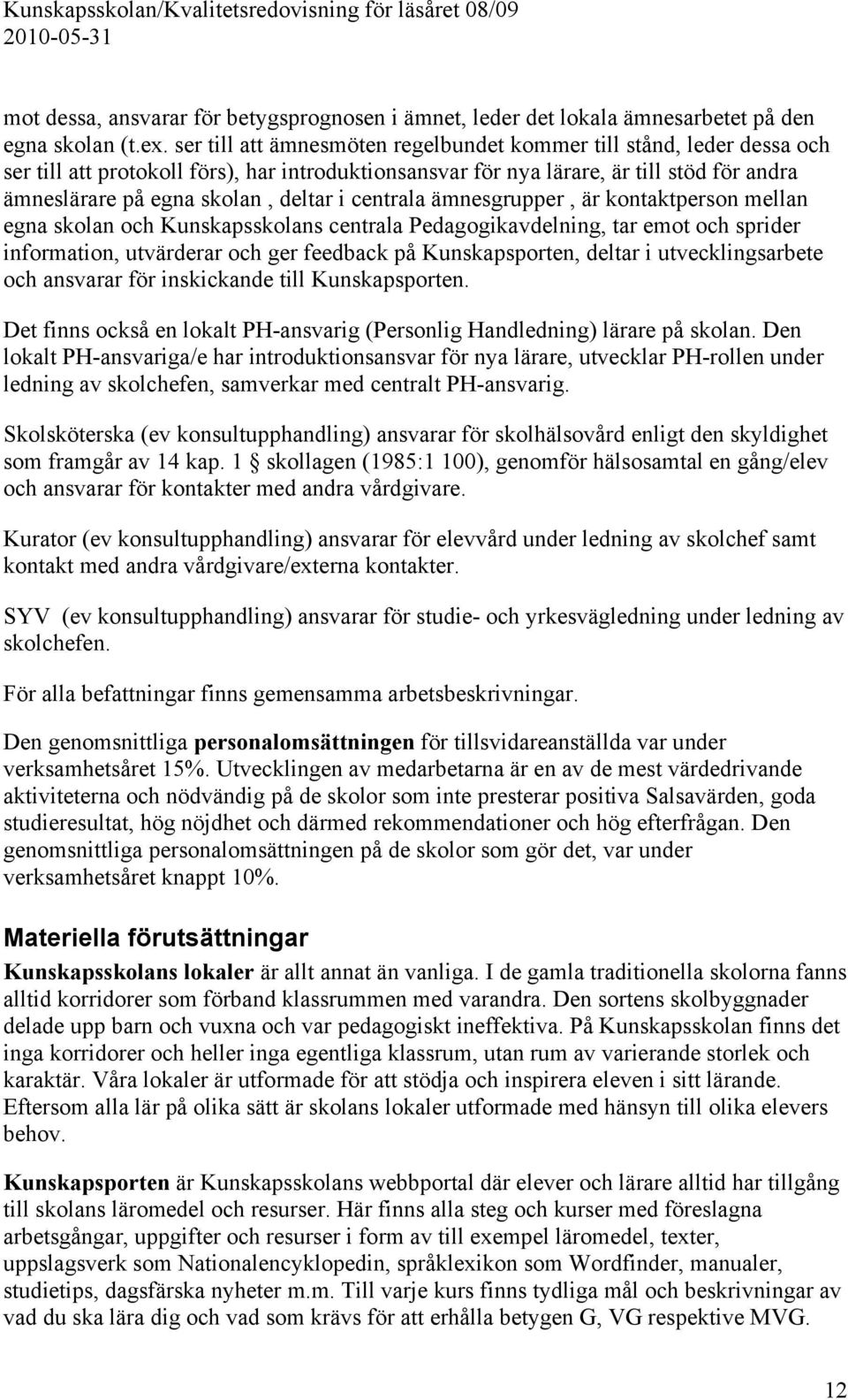 i centrala ämnesgrupper, är kontaktperson mellan egna skolan och Kunskapsskolans centrala Pedagogikavdelning, tar emot och sprider information, utvärderar och ger feedback på Kunskapsporten, deltar i