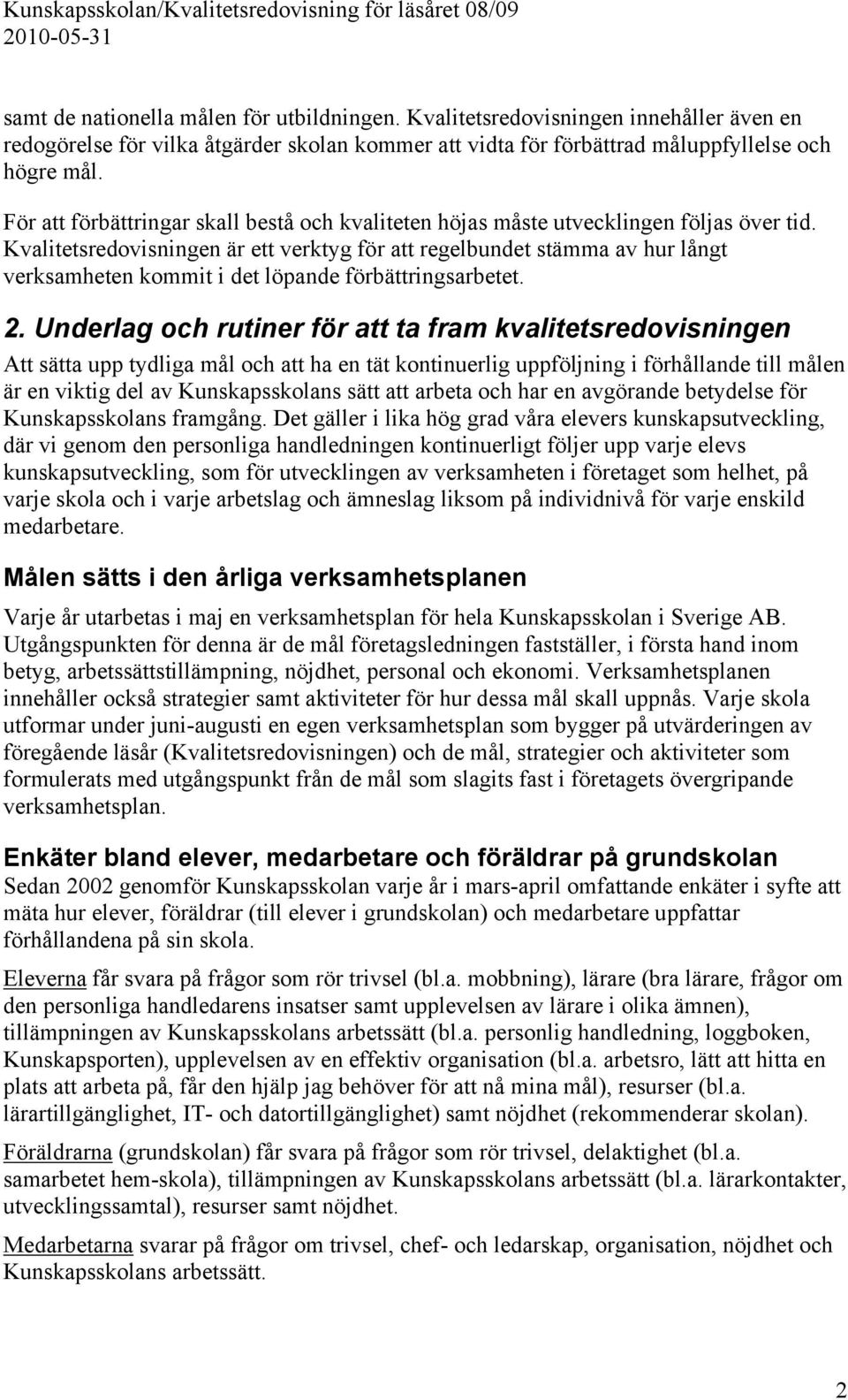 Kvalitetsredovisningen är ett verktyg för att regelbundet stämma av hur långt verksamheten kommit i det löpande förbättringsarbetet. 2.