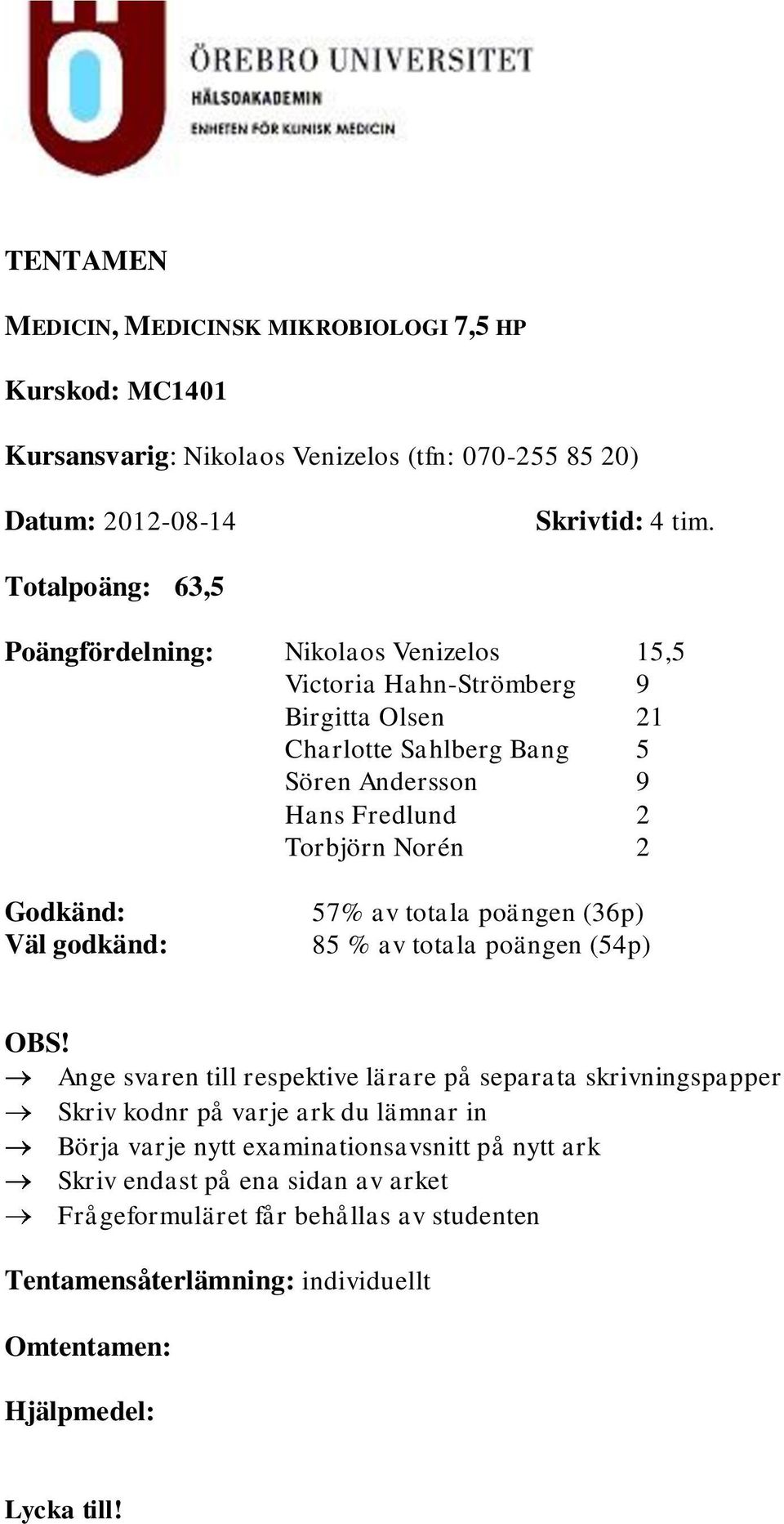 Godkänd: Väl godkänd: 57% av totala poängen (36p) 85 % av totala poängen (54p) OBS!