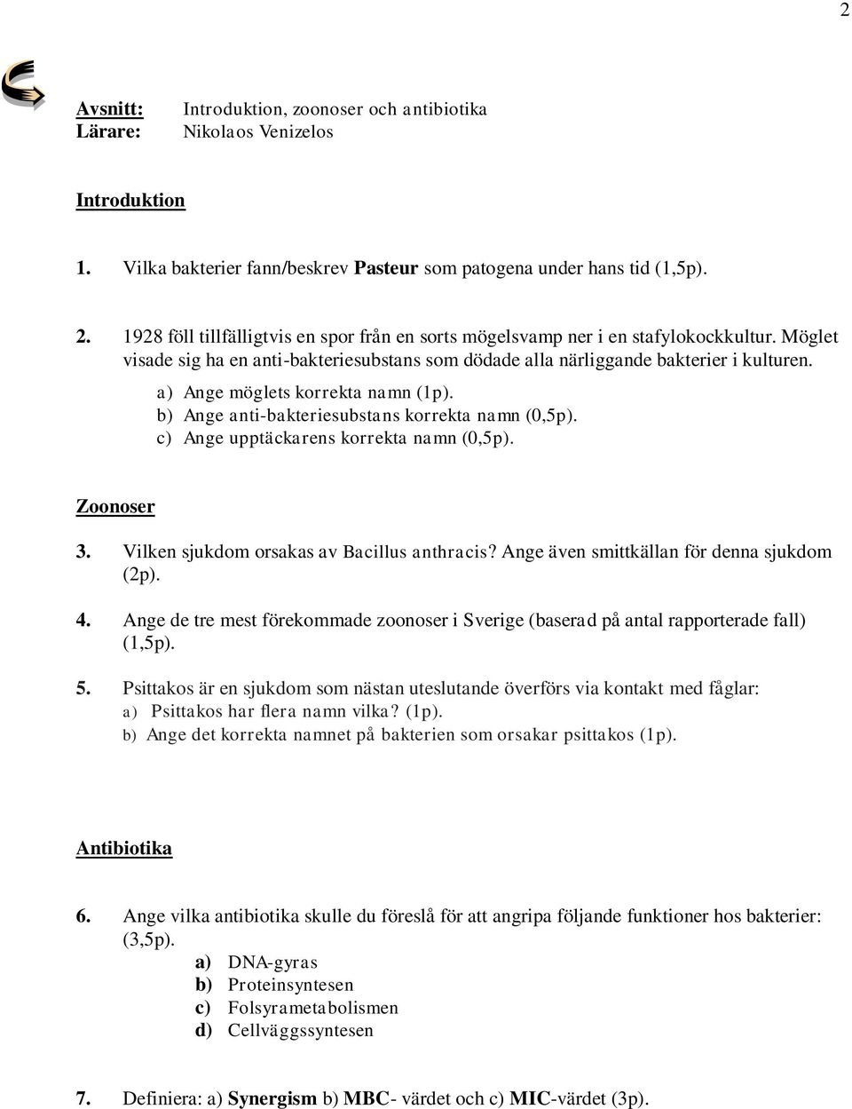 a) Ange möglets korrekta namn (1p). b) Ange anti-bakteriesubstans korrekta namn (0,5p). c) Ange upptäckarens korrekta namn (0,5p). Zoonoser 3. Vilken sjukdom orsakas av Bacillus anthracis?