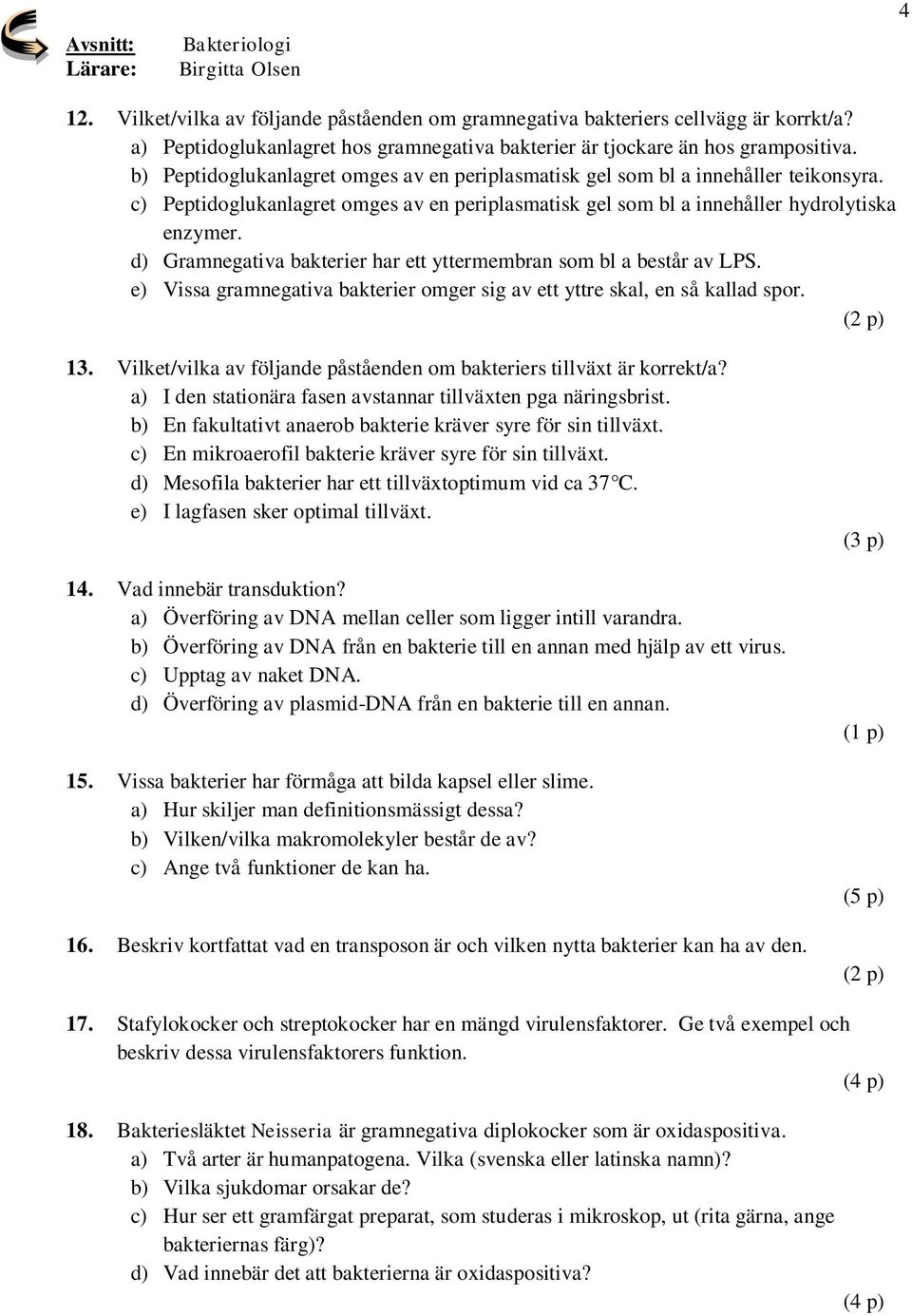 c) Peptidoglukanlagret omges av en periplasmatisk gel som bl a innehåller hydrolytiska enzymer. d) Gramnegativa bakterier har ett yttermembran som bl a består av LPS.