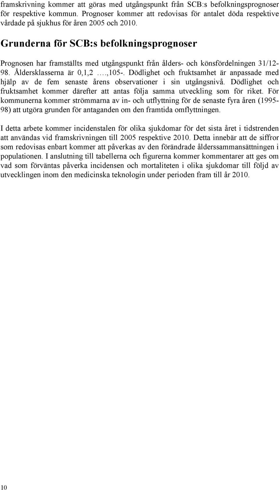 Dödlighet och fruktsamhet är anpassade med hjälp av de fem senaste årens observationer i sin utgångsnivå. Dödlighet och fruktsamhet kommer därefter att antas följa samma utveckling som för riket.