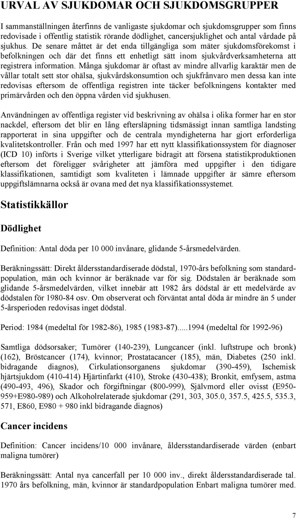 De senare måttet är det enda tillgängliga som mäter sjukdomsförekomst i befolkningen och där det finns ett enhetligt sätt inom sjukvårdverksamheterna att registrera information.