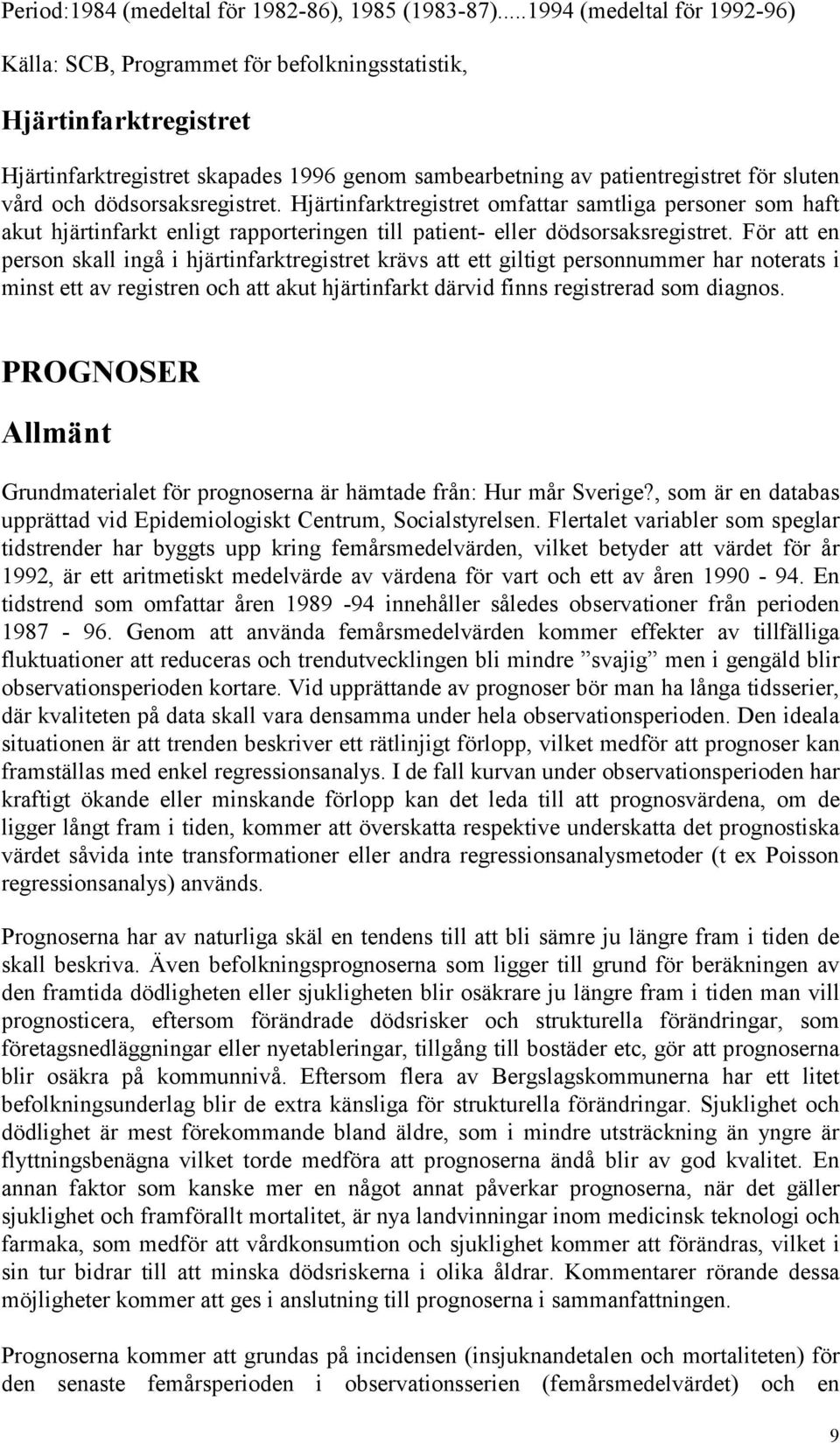 dödsorsaksregistret. Hjärtinfarktregistret omfattar samtliga personer som haft akut hjärtinfarkt enligt rapporteringen till patient- eller dödsorsaksregistret.