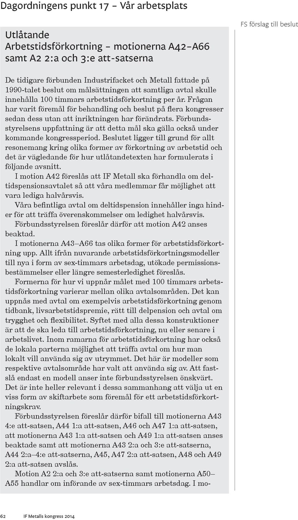 Förbundsstyrelsens uppfattning är att detta mål ska gälla också under kommande kongressperiod.