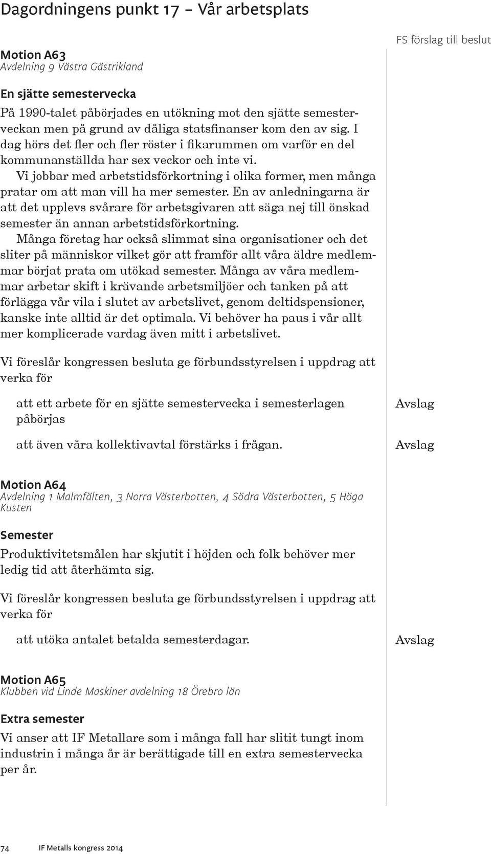 Vi jobbar med arbetstidsförkortning i olika former, men många pratar om att man vill ha mer semester.
