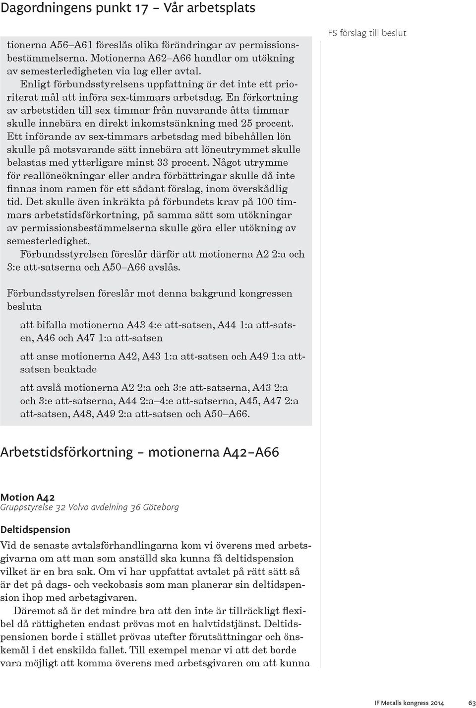 En förkortning av arbetstiden till sex timmar från nuvarande åtta timmar skulle innebära en direkt inkomstsänkning med 25 procent.