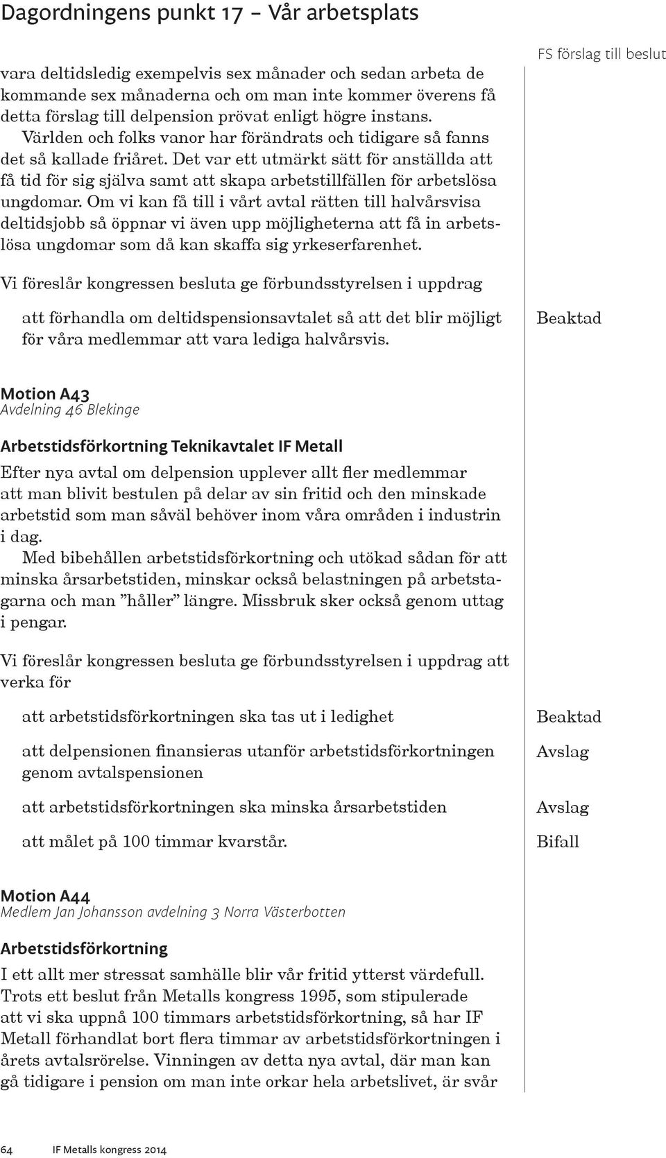 Det var ett utmärkt sätt för anställda att få tid för sig själva samt att skapa arbetstillfällen för arbetslösa ungdomar.