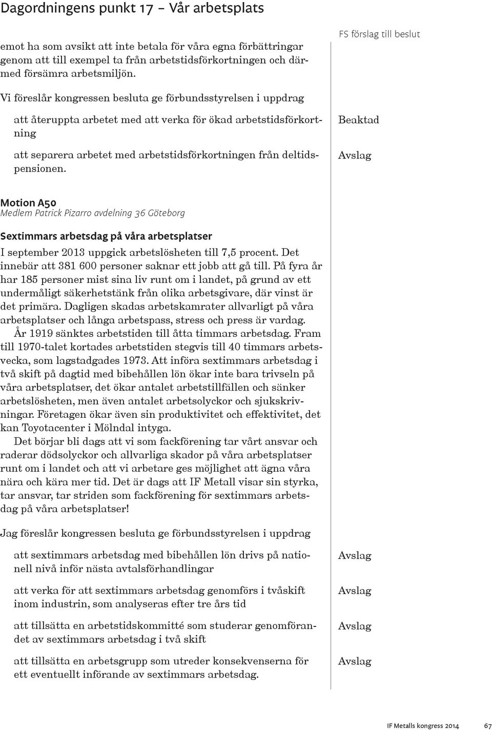 Beaktad Motion A50 Medlem Patrick Pizarro avdelning 36 Göteborg Sextimmars arbetsdag på våra arbetsplatser I september 2013 uppgick arbetslösheten till 7,5 procent.