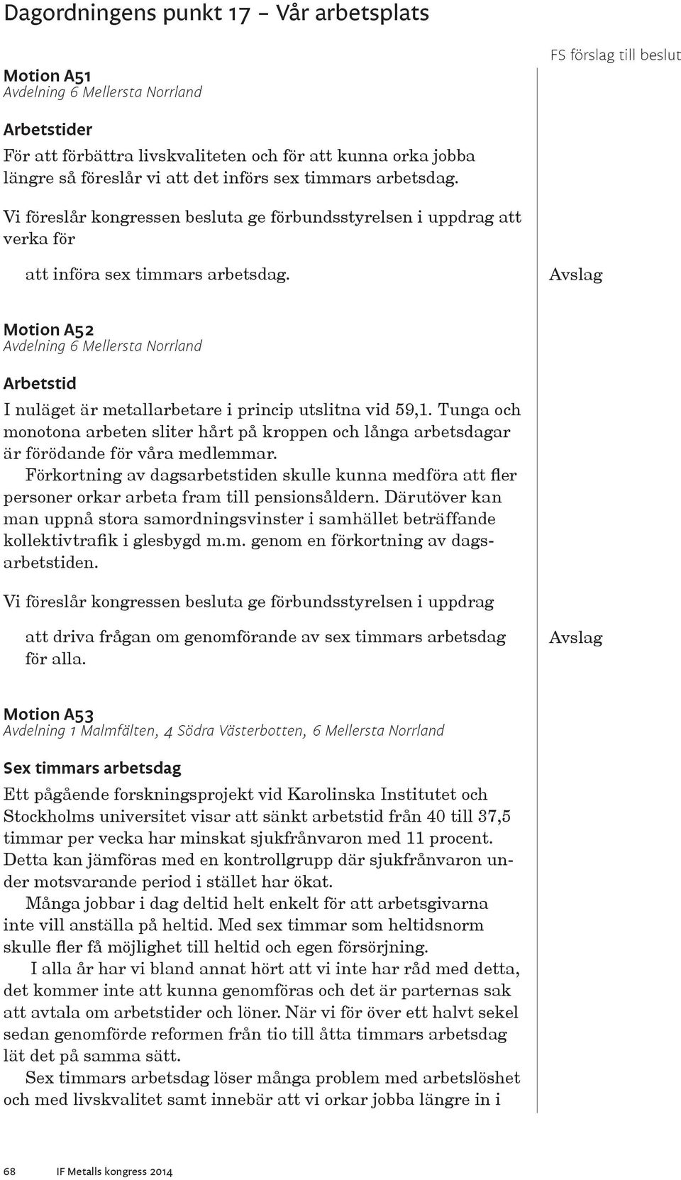 Tunga och monotona arbeten sliter hårt på kroppen och långa arbetsdagar är förödande för våra medlemmar.