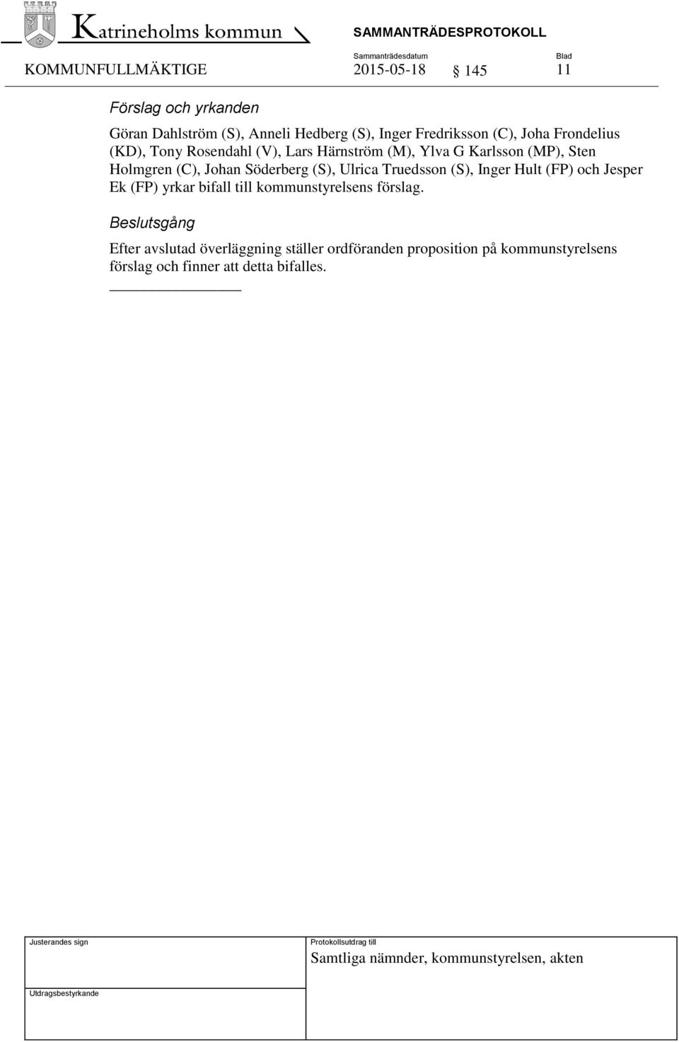 Truedsson (S), Inger Hult (FP) och Jesper Ek (FP) yrkar bifall till kommunstyrelsens förslag.