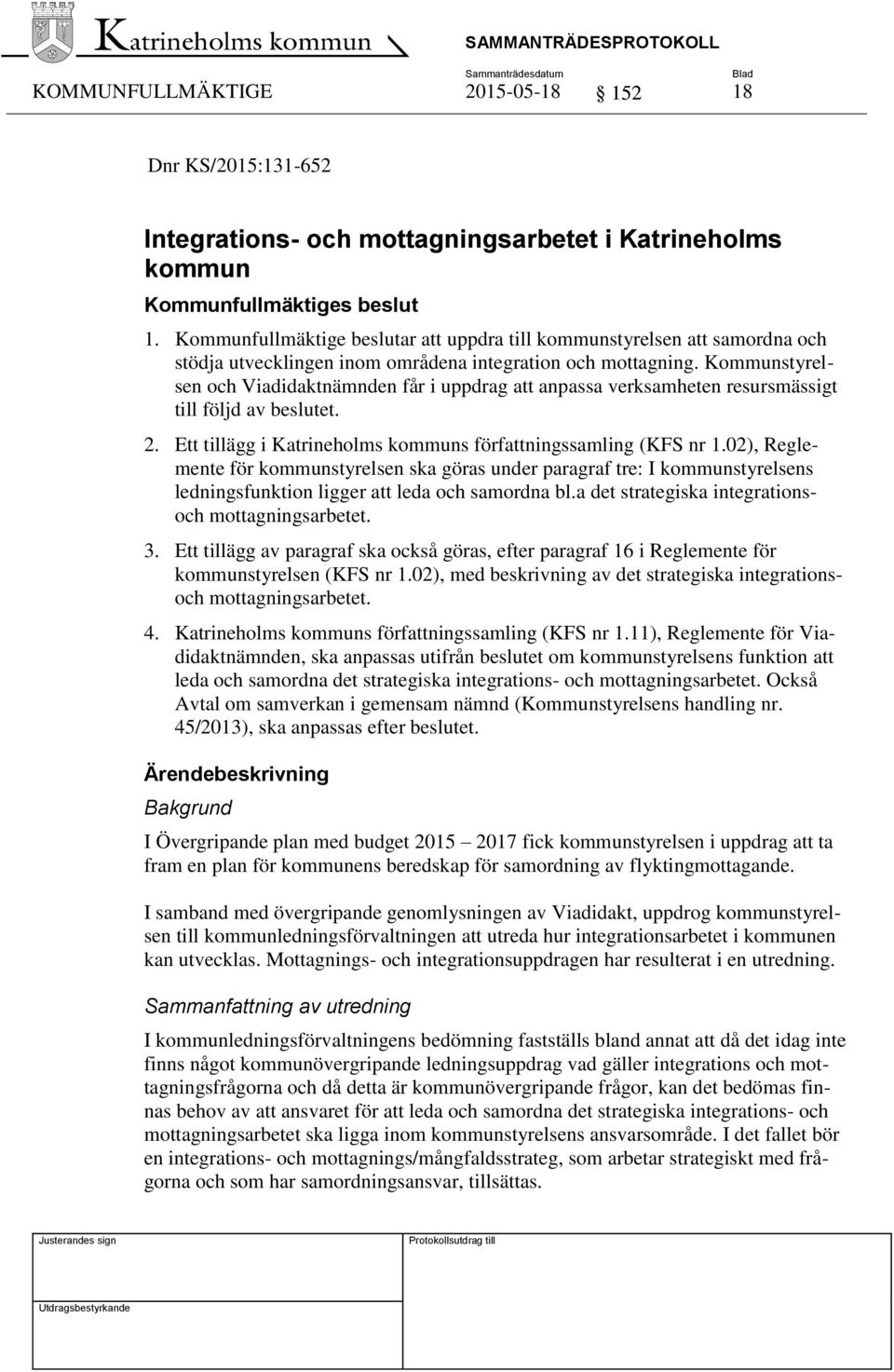 Kommunstyrelsen och Viadidaktnämnden får i uppdrag att anpassa verksamheten resursmässigt till följd av beslutet. 2. Ett tillägg i Katrineholms kommuns författningssamling (KFS nr 1.