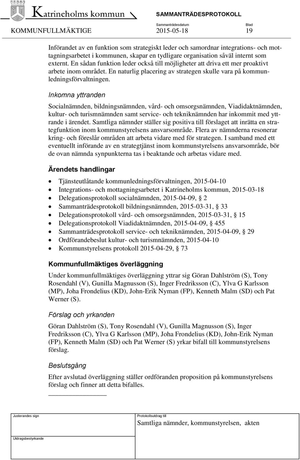 Inkomna yttranden Socialnämnden, bildningsnämnden, vård- och omsorgsnämnden, Viadidaktnämnden, kultur- och turismnämnden samt service- och tekniknämnden har inkommit med yttrande i ärendet.