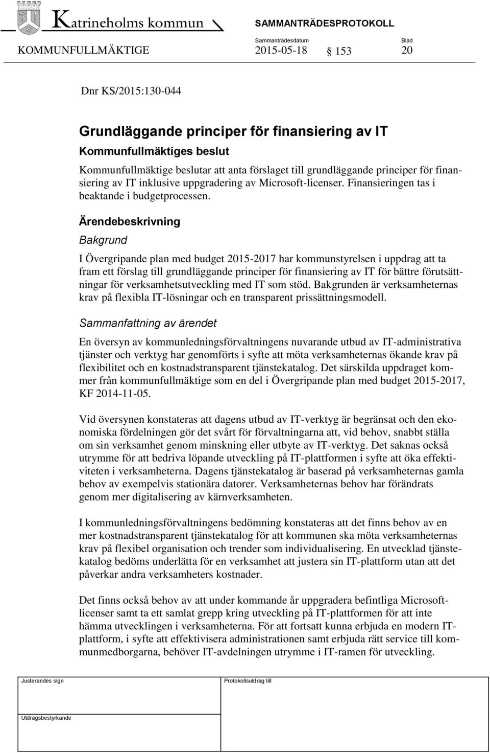 Bakgrund I Övergripande plan med budget 2015-2017 har kommunstyrelsen i uppdrag att ta fram ett förslag till grundläggande principer för finansiering av IT för bättre förutsättningar för